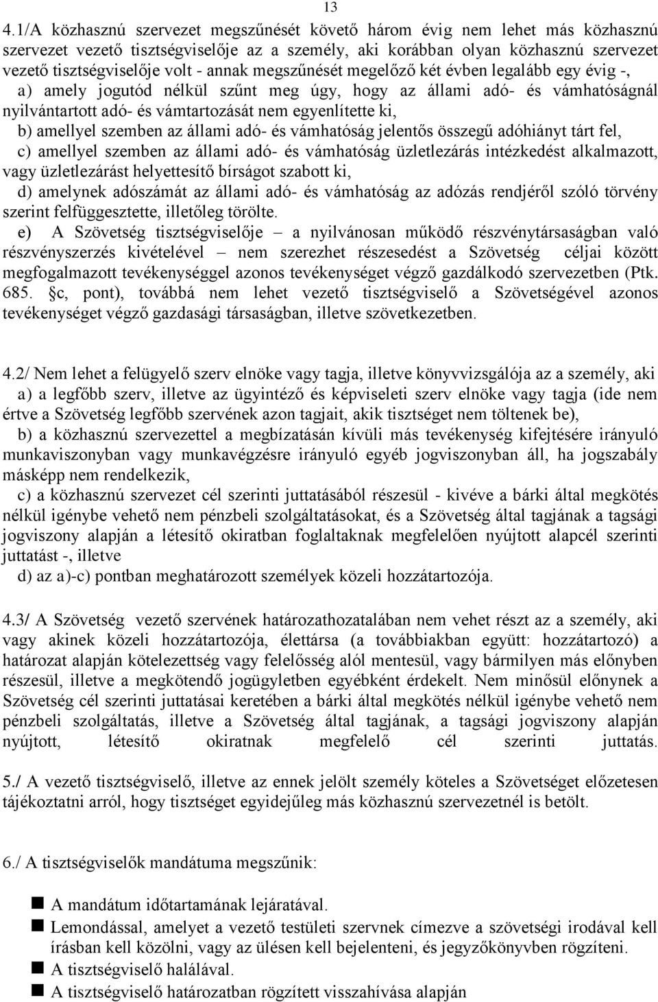 amellyel szemben az állami adó- és vámhatóság jelentős összegű adóhiányt tárt fel, c) amellyel szemben az állami adó- és vámhatóság üzletlezárás intézkedést alkalmazott, vagy üzletlezárást