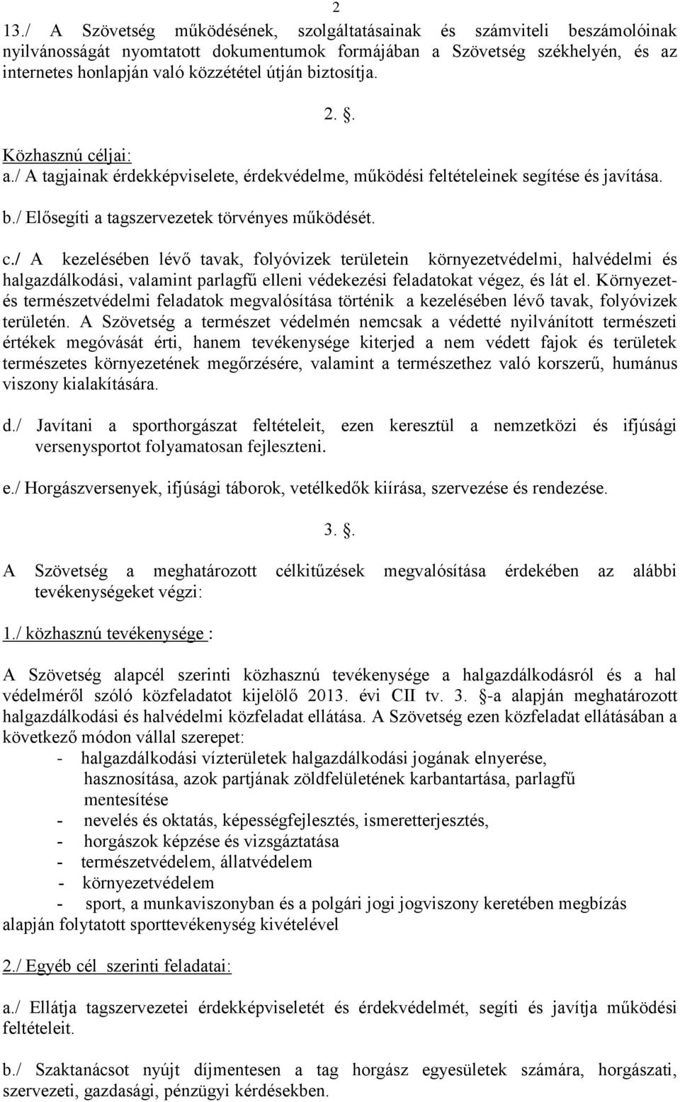 Környezetés természetvédelmi feladatok megvalósítása történik a kezelésében lévő tavak, folyóvizek területén.