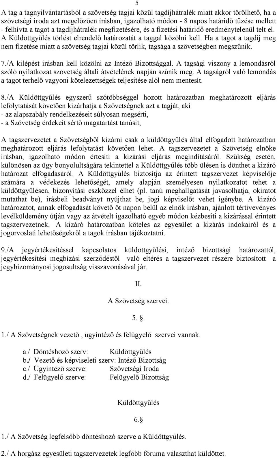 Ha a tagot a tagdíj meg nem fizetése miatt a szövetség tagjai közül törlik, tagsága a szövetségben megszűnik. 7./A kilépést írásban kell közölni az Intéző Bizottsággal.