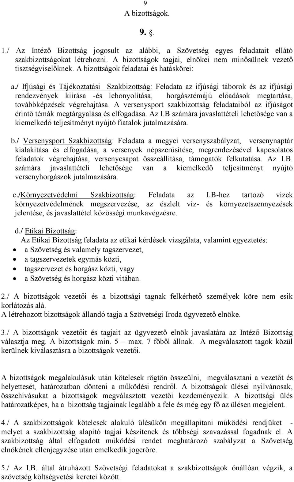 / Ifjúsági és Tájékoztatási Szakbizottság: Feladata az ifjúsági táborok és az ifjúsági rendezvények kiírása -és lebonyolítása, horgásztémájú előadások megtartása, továbbképzések végrehajtása.