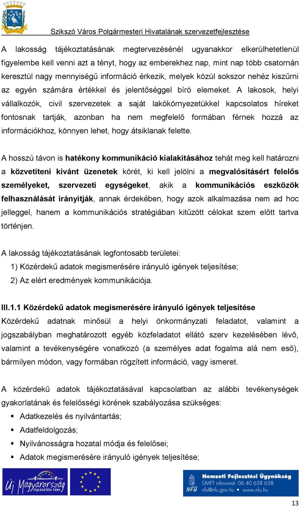 A lakosok, helyi vállalkozók, civil szervezetek a saját lakókörnyezetükkel kapcsolatos híreket fontosnak tartják, azonban ha nem megfelelő formában férnek hozzá az információkhoz, könnyen lehet, hogy