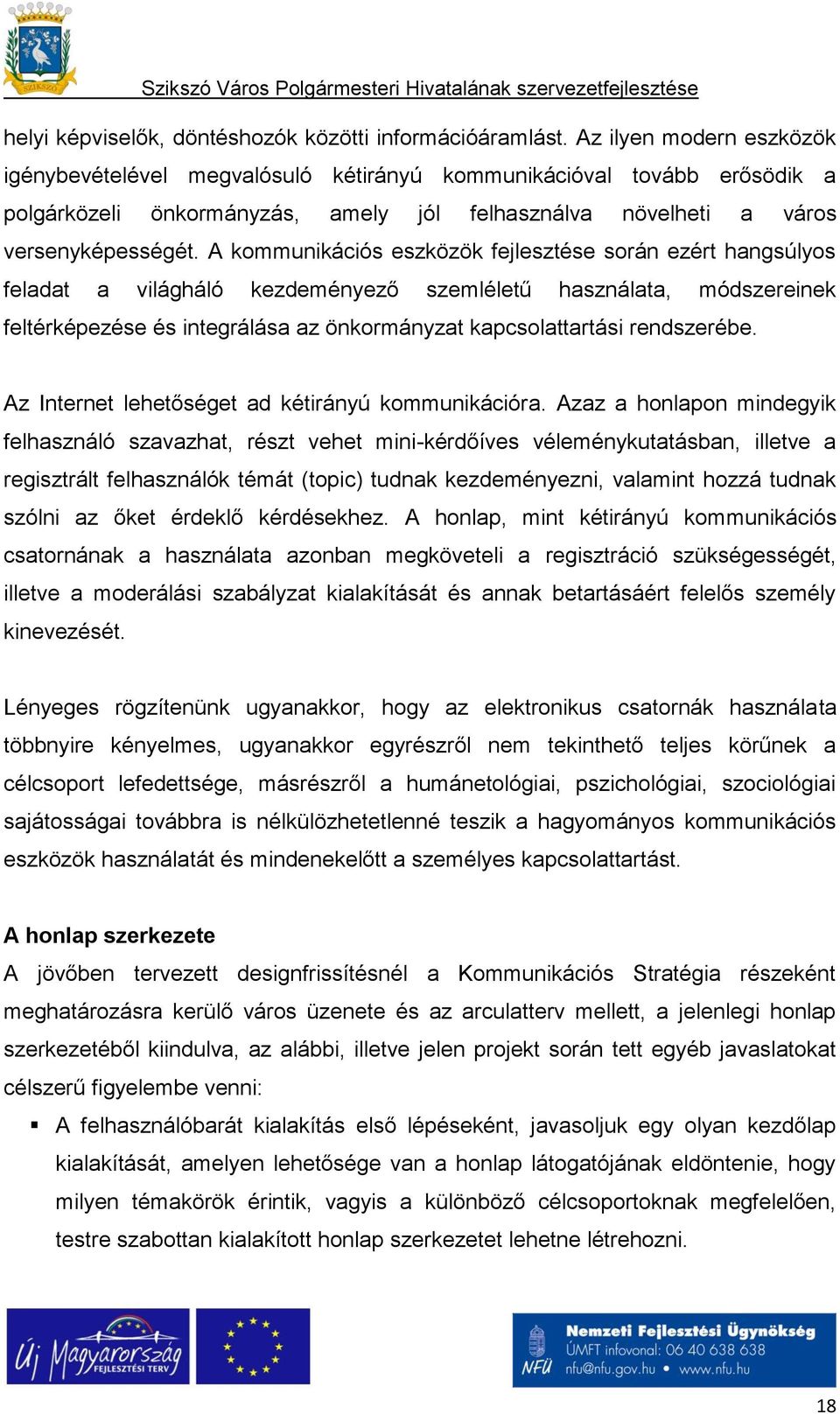 A kommunikációs eszközök fejlesztése során ezért hangsúlyos feladat a világháló kezdeményező szemléletű használata, módszereinek feltérképezése és integrálása az önkormányzat kapcsolattartási