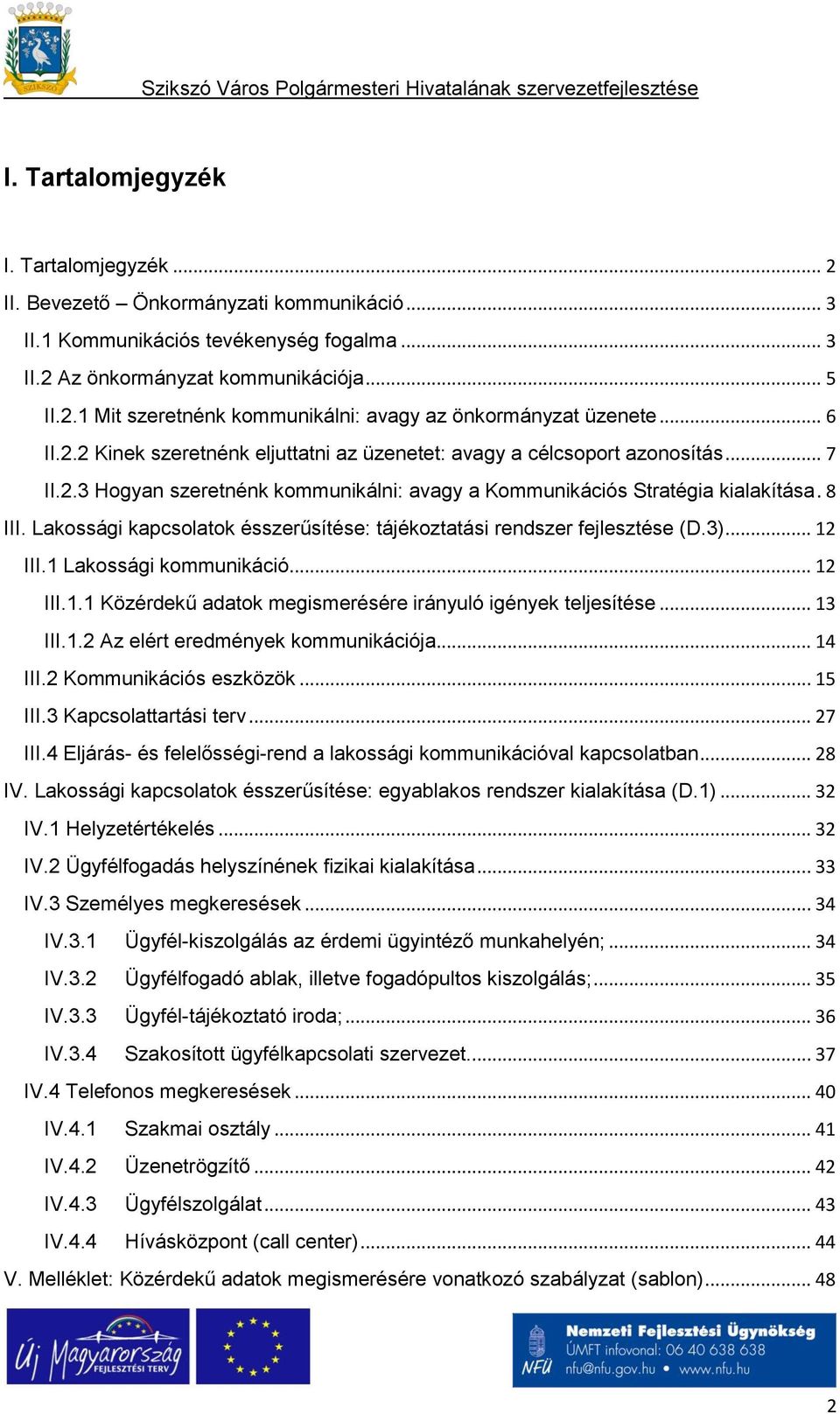 Lakossági kapcsolatok ésszerűsítése: tájékoztatási rendszer fejlesztése (D.3)... 12 III.1 Lakossági kommunikáció... 12 III.1.1 Közérdekű adatok megismerésére irányuló igények teljesítése... 13 III.1.2 Az elért eredmények kommunikációja.