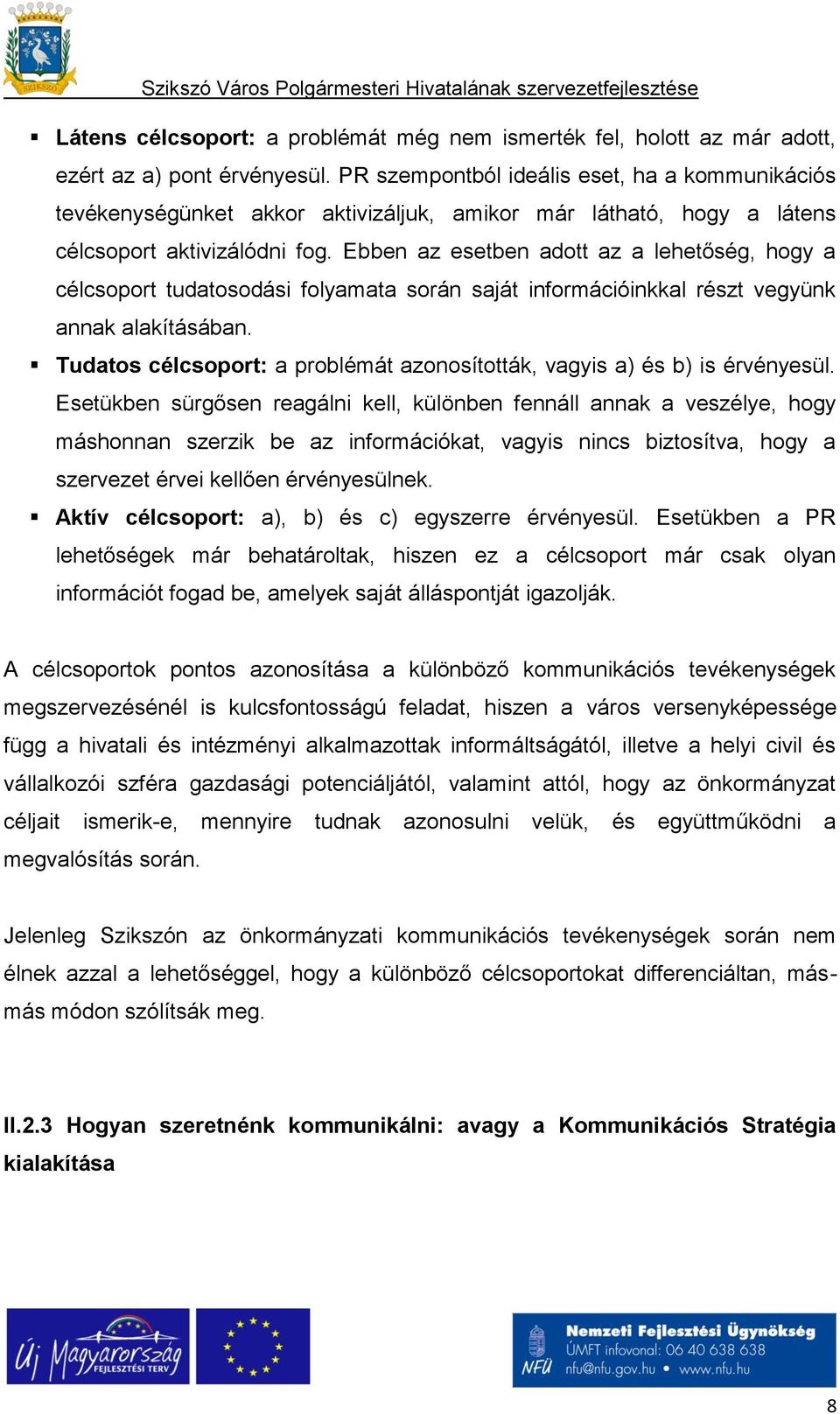 Ebben az esetben adott az a lehetőség, hogy a célcsoport tudatosodási folyamata során saját információinkkal részt vegyünk annak alakításában.