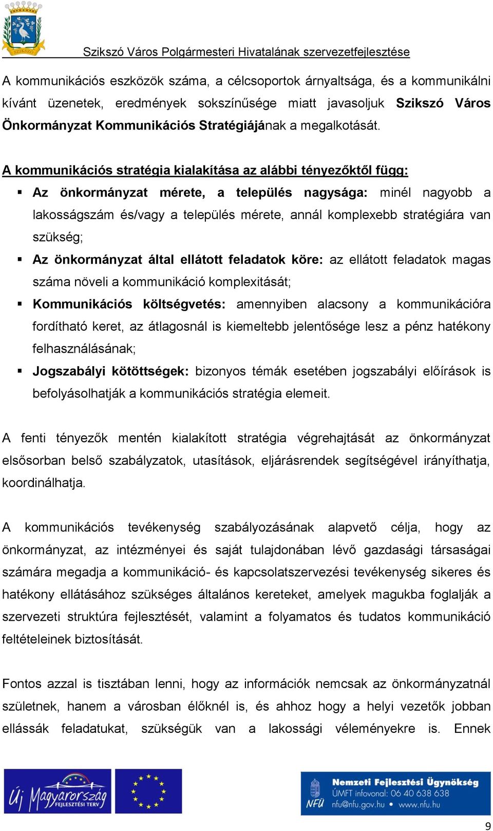 A kommunikációs stratégia kialakítása az alábbi tényezőktől függ: Az önkormányzat mérete, a település nagysága: minél nagyobb a lakosságszám és/vagy a település mérete, annál komplexebb stratégiára