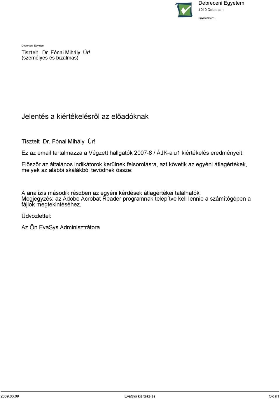 Ez az email tartalmazza a Végzett hallgatók 2007-8 / ÁJK-alu1 kiértékelés eredményeit: Először az általános indikátorok kerülnek felsorolásra, azt követik az egyéni