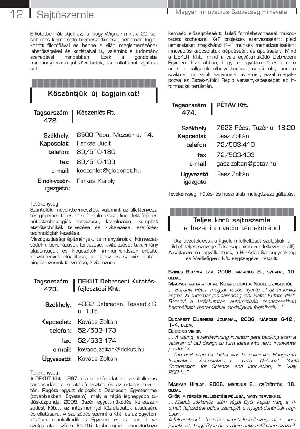 Ezek a gondolatai mindannyiunknak jól követhetők, és hallatlanul izgalmasak. Székhely: 8500 Pápa, Mozsár u. 14. Kapcsolat: Farkas Judit telefon: 89/510-180 fax: 89/510-199 e-mail: keszenlet@globonet.