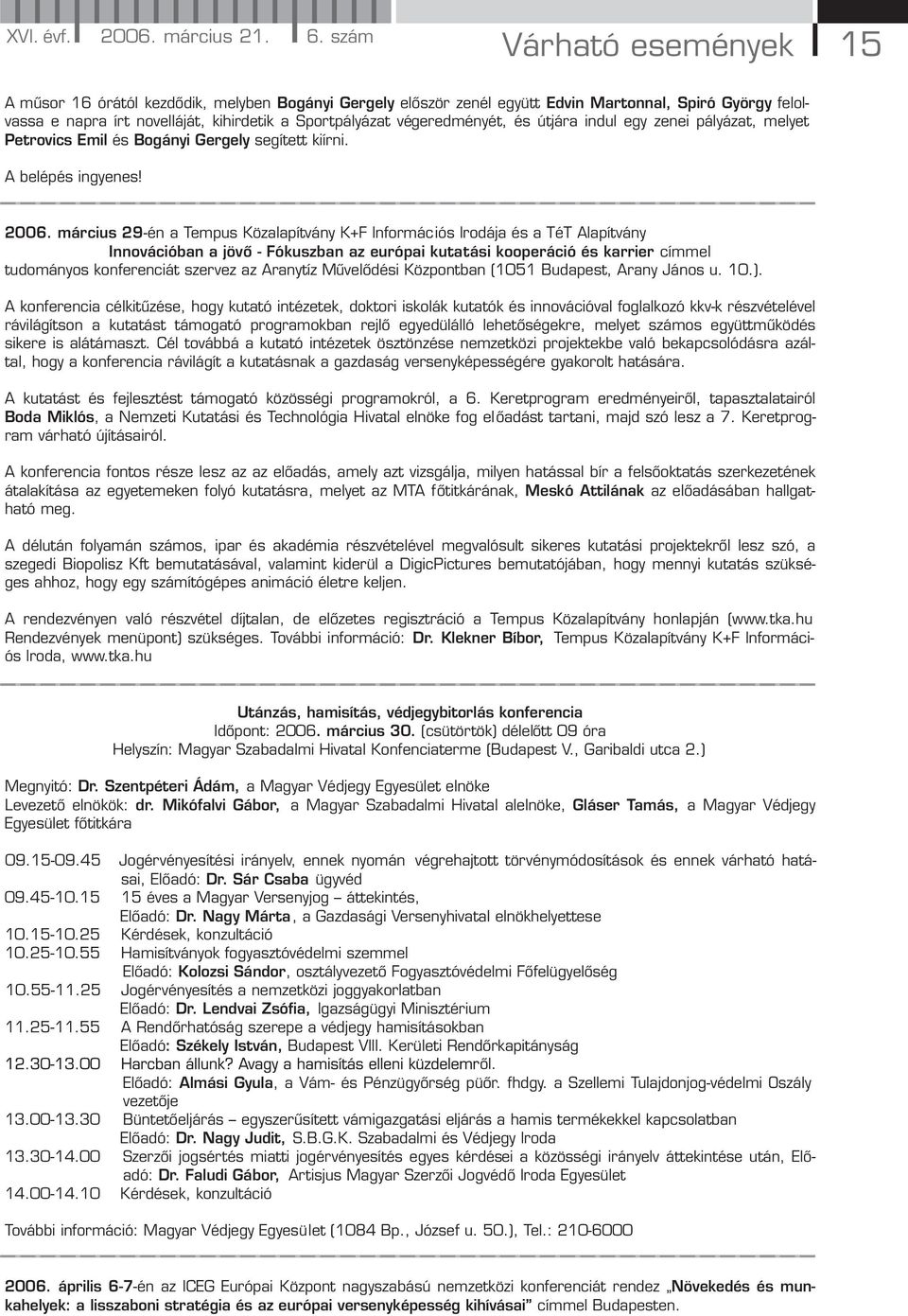 végeredményét, és útjára indul egy zenei pályázat, melyet Petrovics Emil és Bogányi Gergely segített kiírni. A belépés ingyenes! 2006.