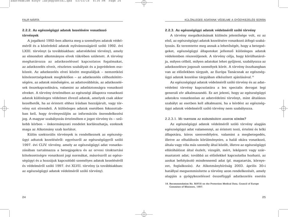 2.2. Az egészségügyi adatok kezelésére vonatkozó törvények A jogalkotó 1992-ben alkotta meg a személyes adatok védelmérõl és a közérdekû adatok nyilvánosságáról szóló 1992. évi LXIII.