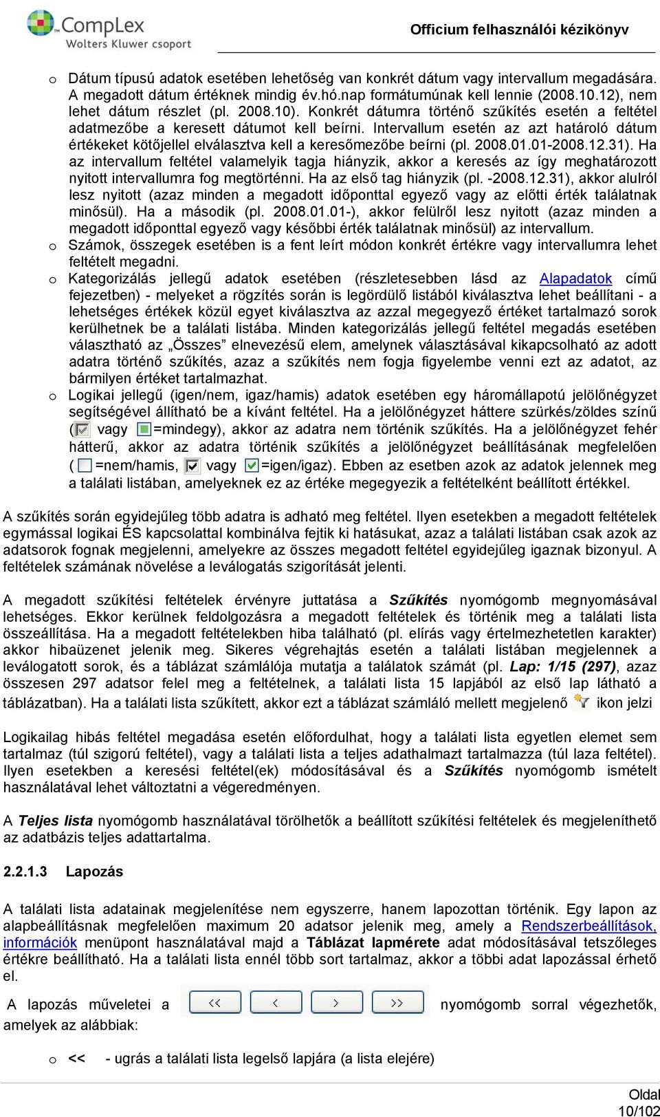 Intervallum esetén az azt határló dátum értékeket kötőjellel elválasztva kell a keresőmezőbe beírni (pl. 2008.01.01-2008.12.31).