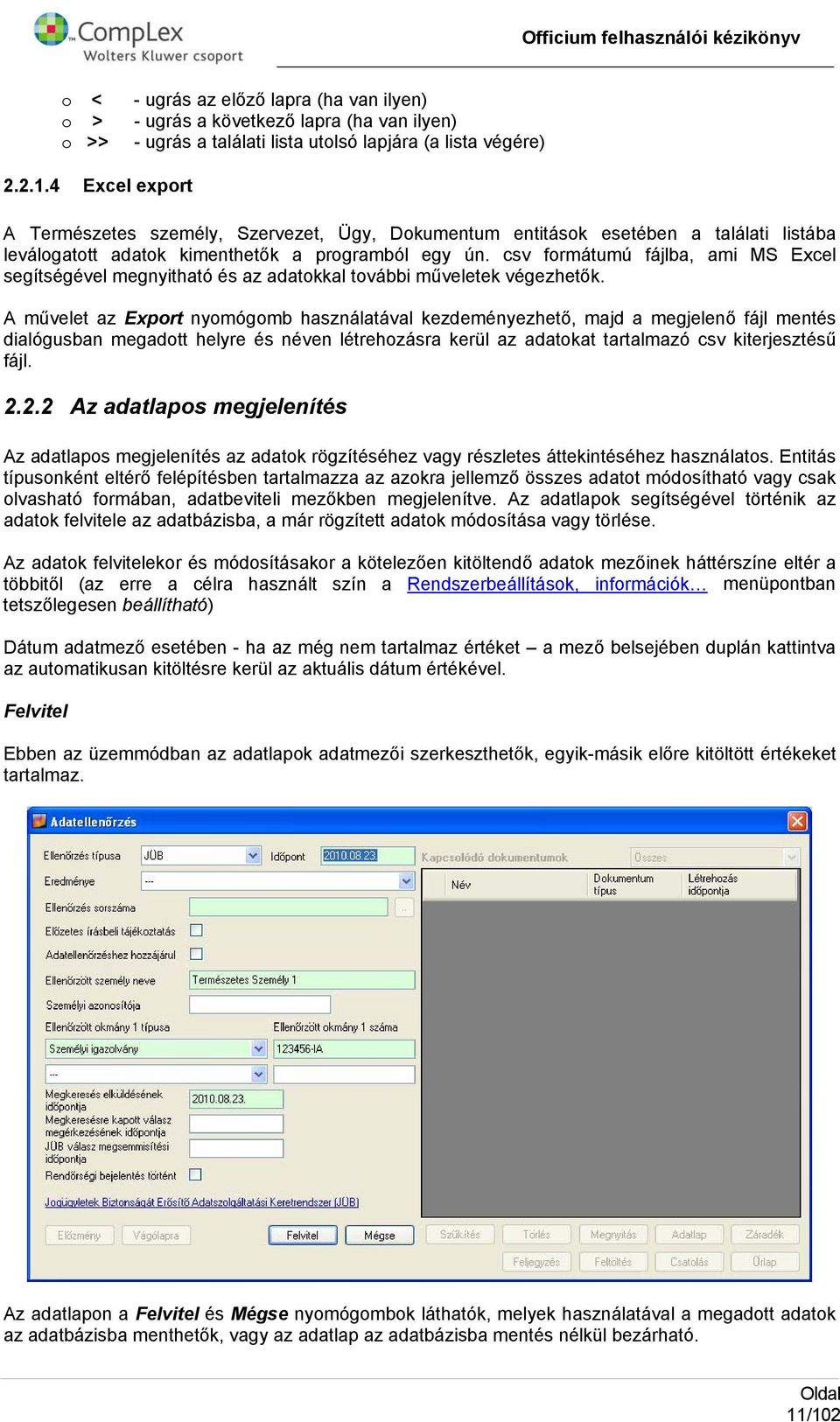 csv frmátumú fájlba, ami MS Excel segítségével megnyitható és az adatkkal tvábbi műveletek végezhetők.