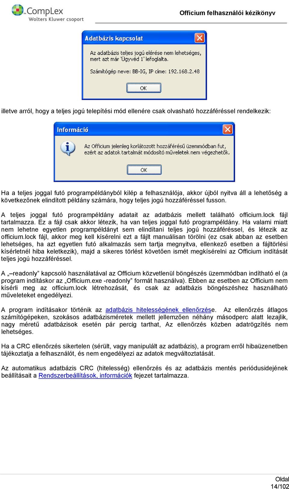 Ez a fájl csak akkr létezik, ha van teljes jggal futó prgrampéldány. Ha valami miatt nem lehetne egyetlen prgrampéldányt sem elindítani teljes jgú hzzáféréssel, és létezik az fficium.