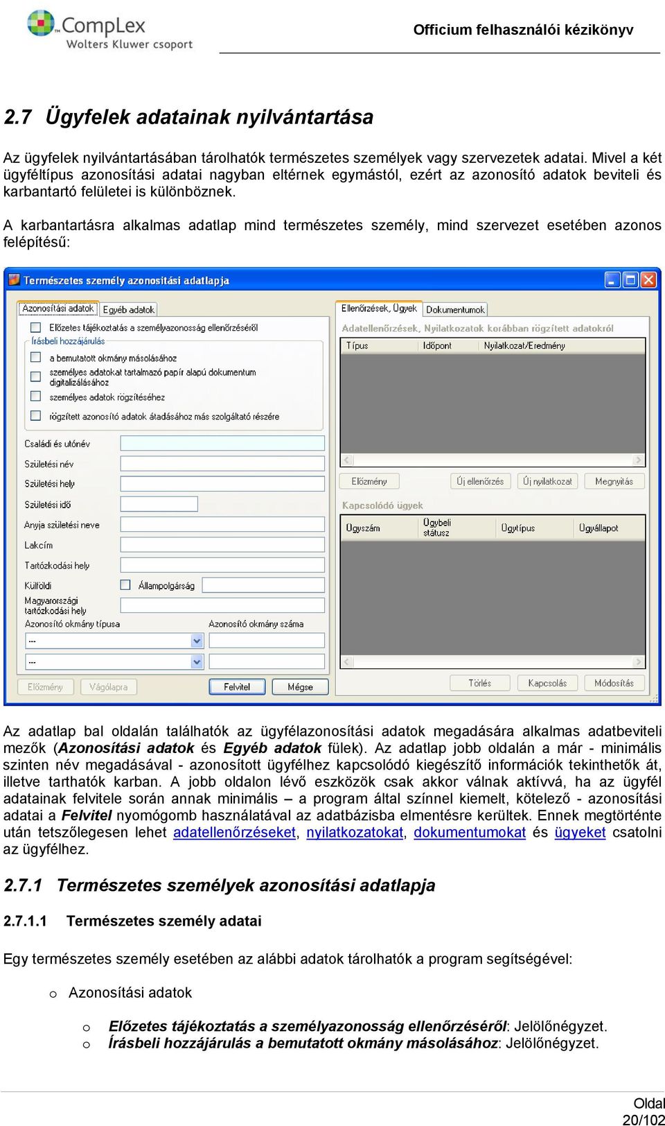 A karbantartásra alkalmas adatlap mind természetes személy, mind szervezet esetében azns felépítésű: Az adatlap bal ldalán találhatók az ügyfélaznsítási adatk megadására alkalmas adatbeviteli mezők