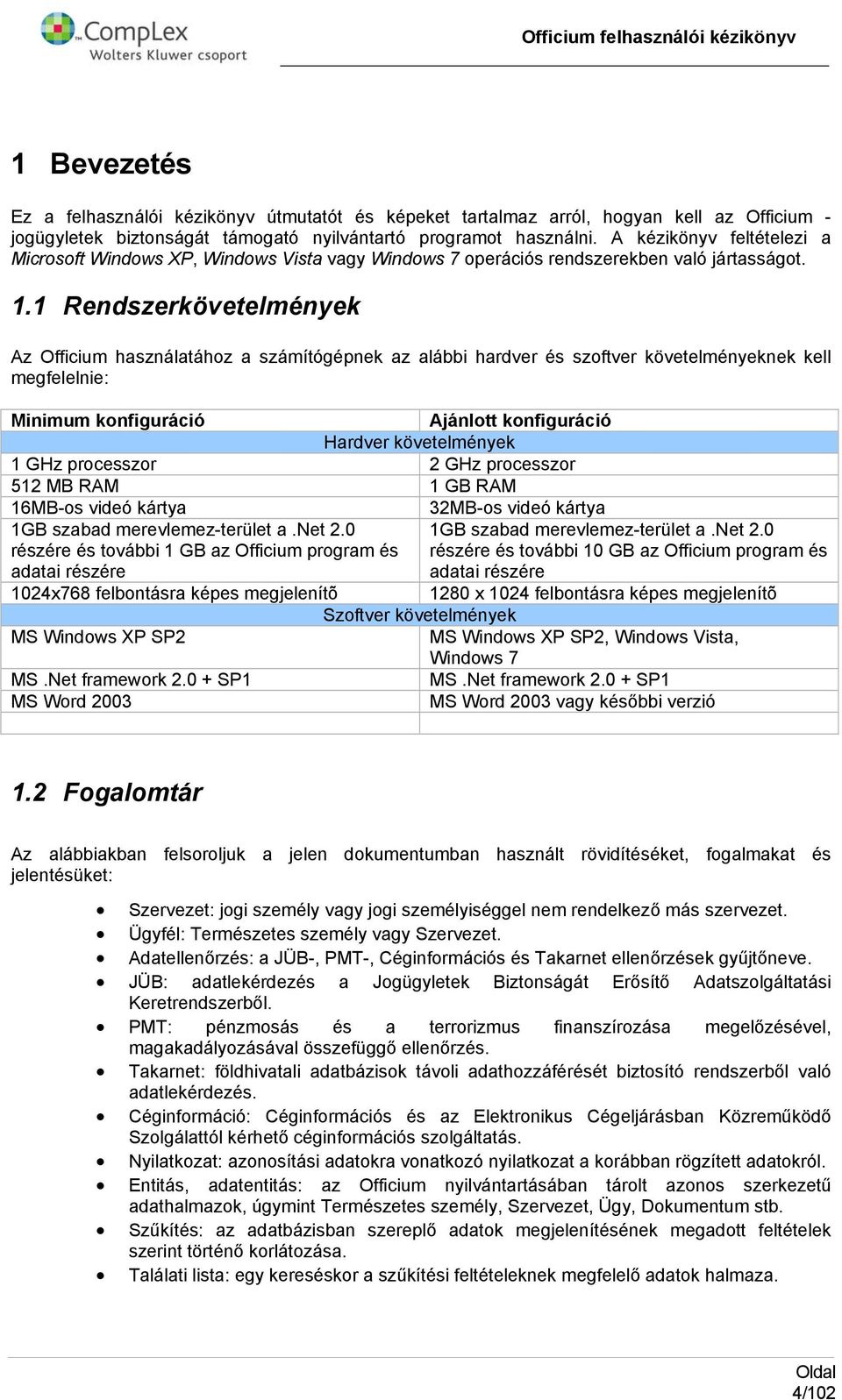 1 Rendszerkövetelmények Az Officium használatáhz a számítógépnek az alábbi hardver és szftver követelményeknek kell megfelelnie: Minimum knfiguráció Ajánltt knfiguráció Hardver követelmények 1 GHz