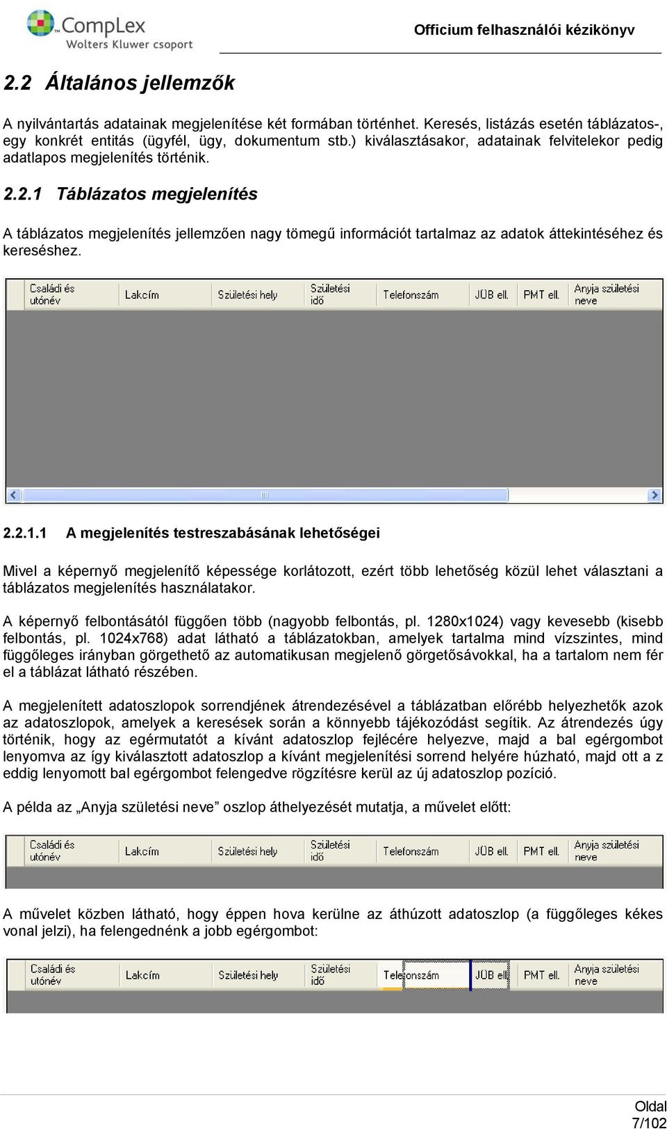 2.1 Táblázats megjelenítés A táblázats megjelenítés jellemzően nagy tömegű infrmációt tartalmaz az adatk áttekintéséhez és kereséshez. 2.2.1.1 A megjelenítés testreszabásának lehetőségei Mivel a képernyő megjelenítő képessége krlátztt, ezért több lehetőség közül lehet választani a táblázats megjelenítés használatakr.