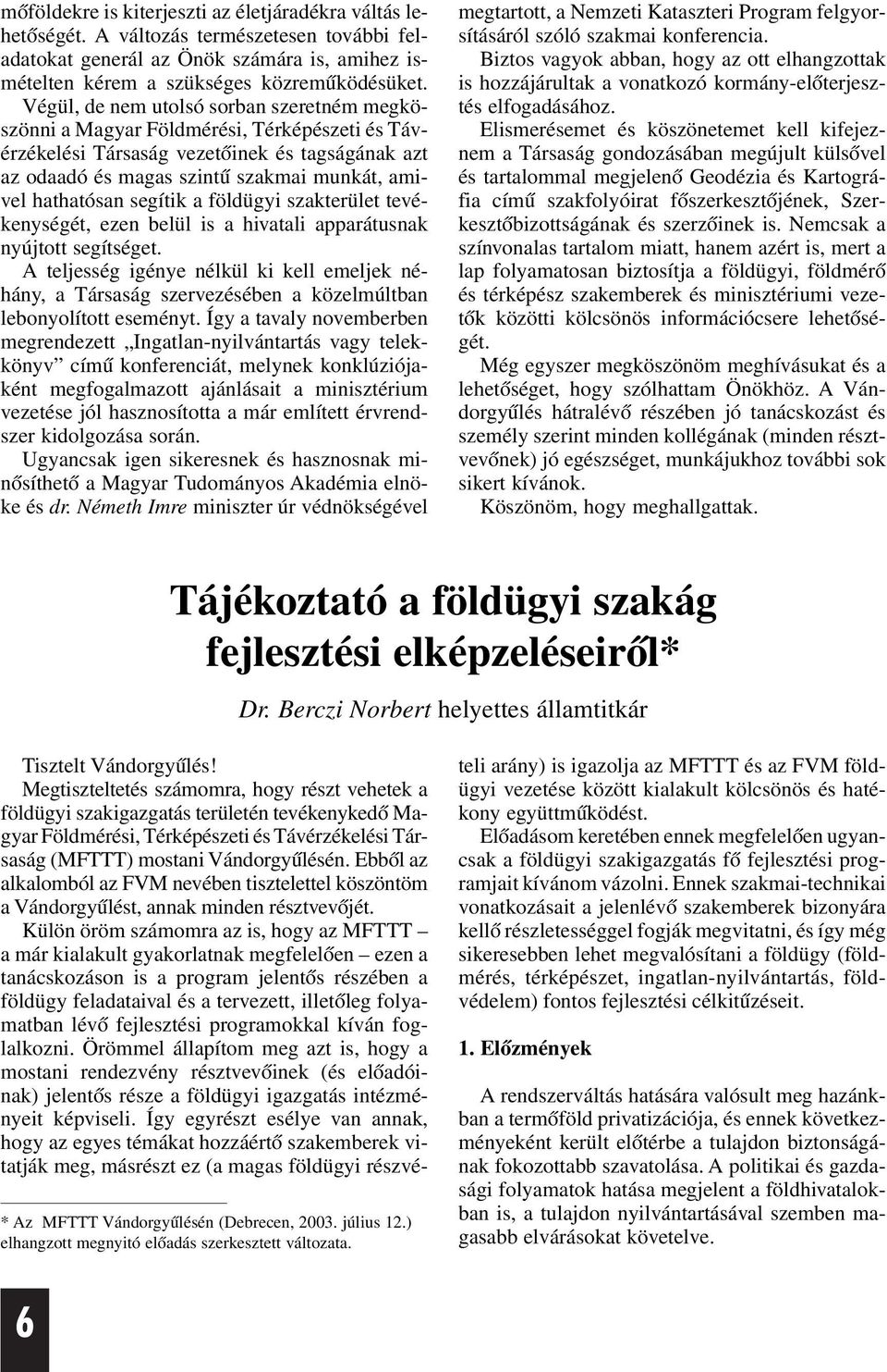 segítik a földügyi szakterület tevékenységét, ezen belül is a hivatali apparátusnak nyújtott segítséget.