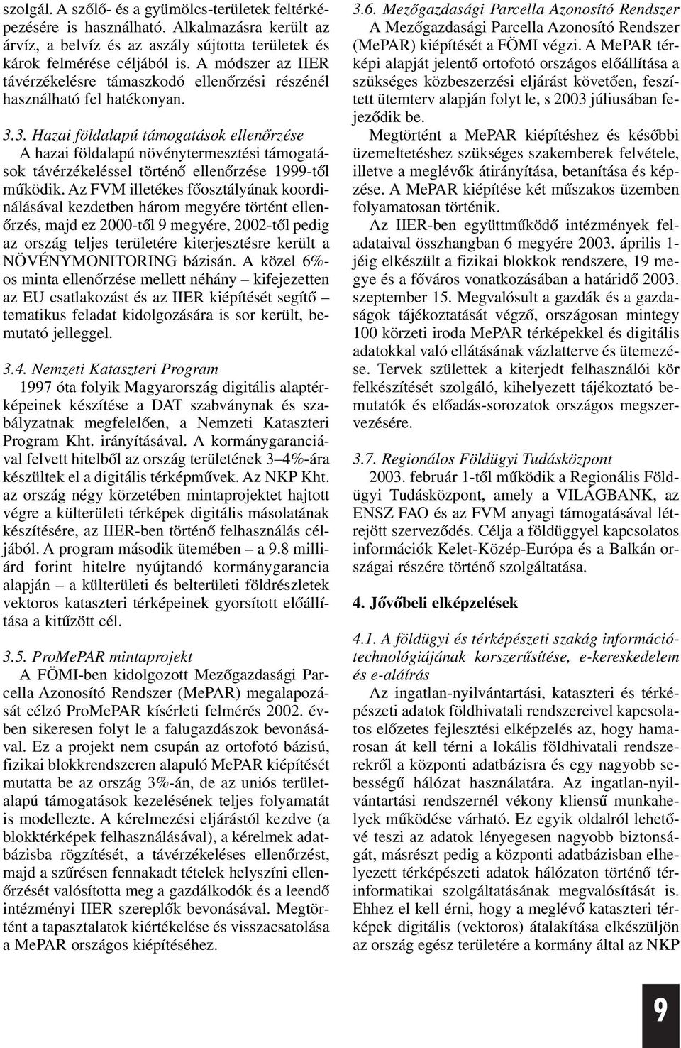 3. Hazai földalapú támogatások ellenõrzése A hazai földalapú növénytermesztési támogatások távérzékeléssel történõ ellenõrzése 1999-tõl mûködik.