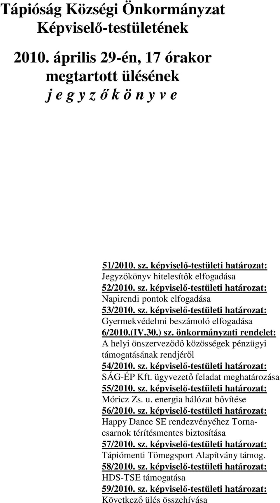 (IV.30.) sz. önkormányzati rendelet: A helyi önszerveződő közösségek pénzügyi támogatásának rendjéről 54/2010. sz. képviselő-testületi határozat: SÁG-ÉP Kft. ügyvezető feladat meghatározása 55/2010.