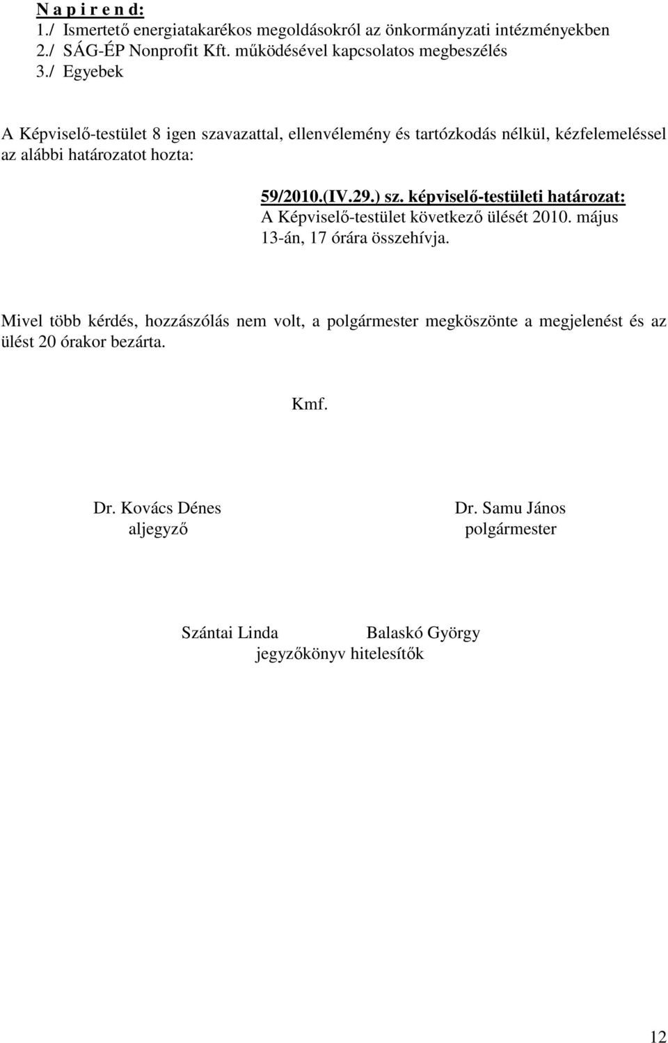 képviselő-testületi határozat: A Képviselő-testület következő ülését 2010. május 13-án, 17 órára összehívja.