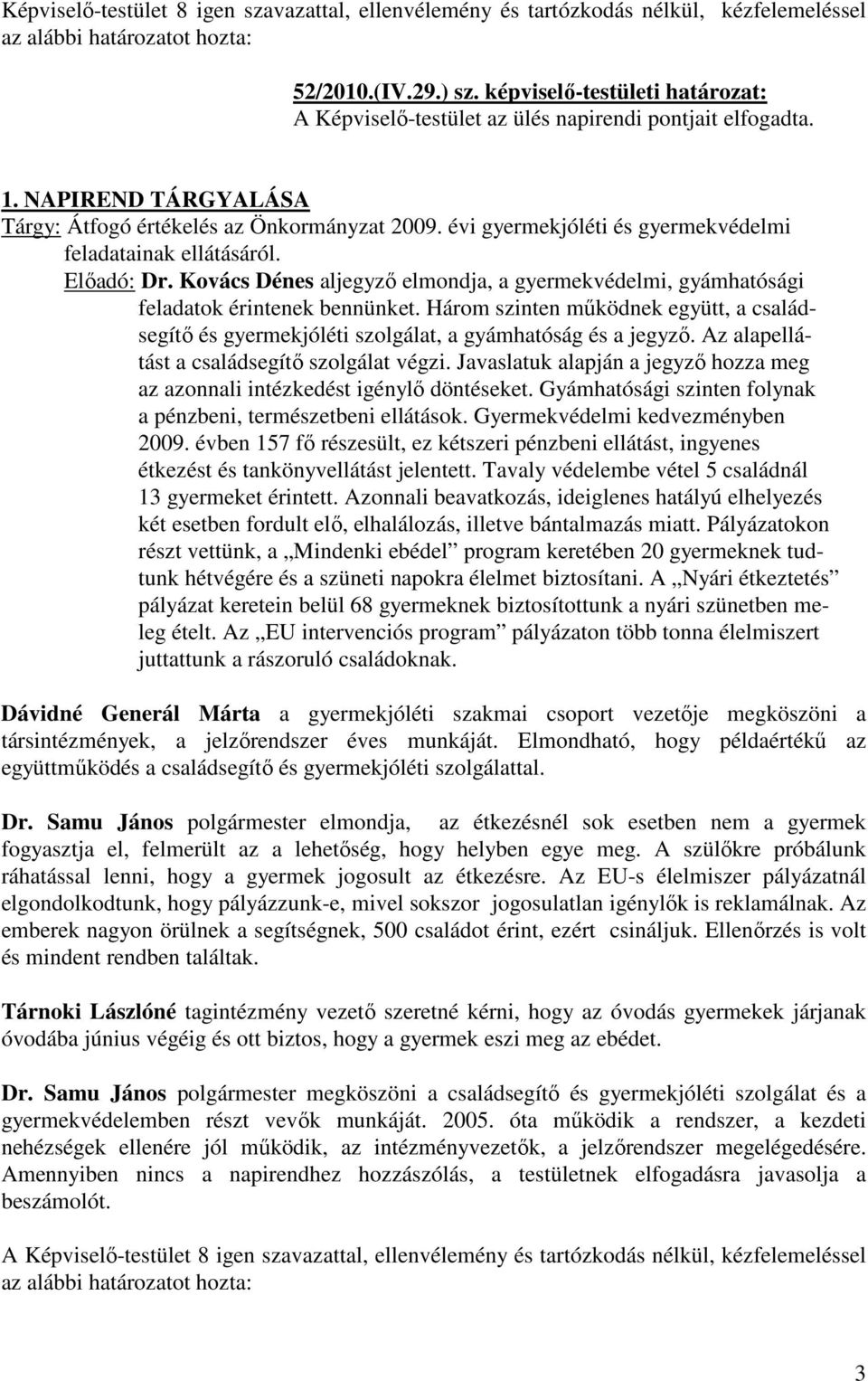 évi gyermekjóléti és gyermekvédelmi feladatainak ellátásáról. Előadó: Dr. Kovács Dénes aljegyző elmondja, a gyermekvédelmi, gyámhatósági feladatok érintenek bennünket.