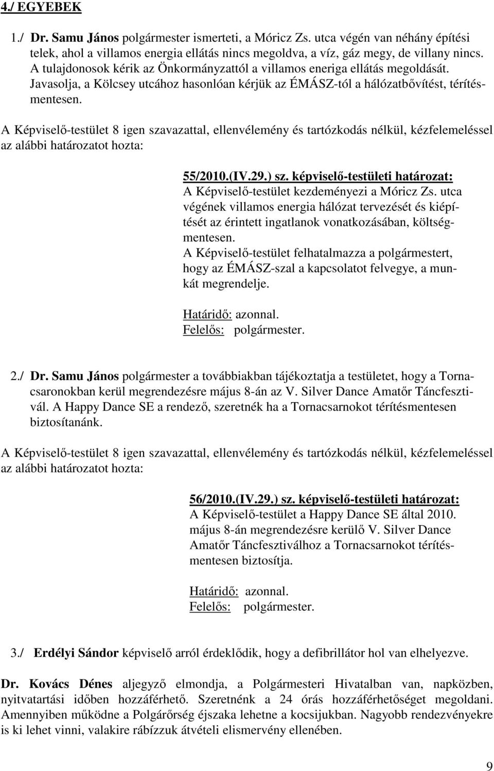 képviselő-testületi határozat: A Képviselő-testület kezdeményezi a Móricz Zs. utca végének villamos energia hálózat tervezését és kiépítését az érintett ingatlanok vonatkozásában, költségmentesen.