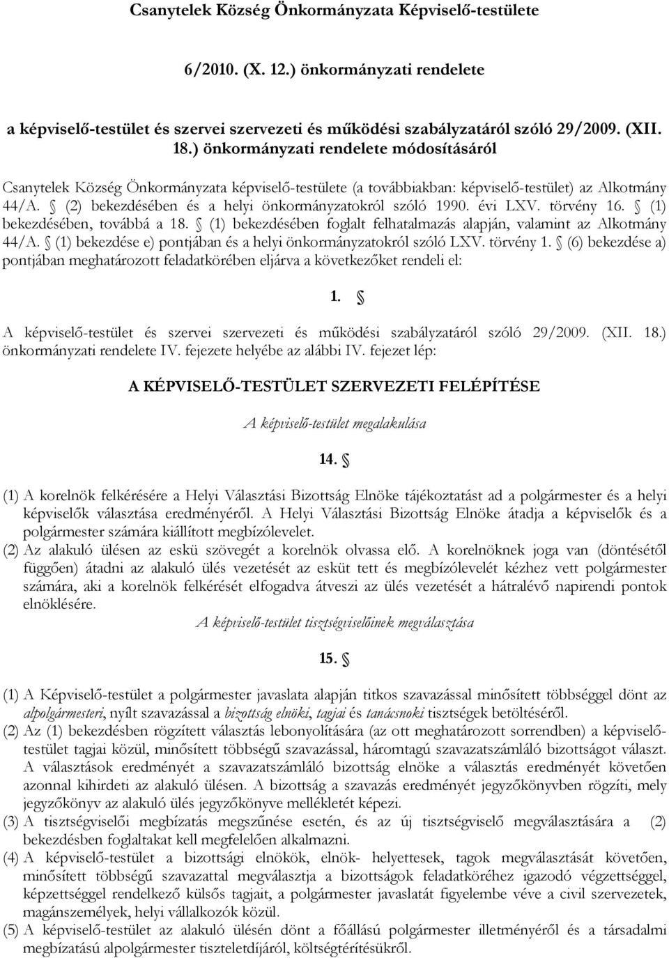 (2) bekezdésében és a helyi önkormányzatokról szóló 1990. évi LXV. törvény 16. (1) bekezdésében, továbbá a 18. (1) bekezdésében foglalt felhatalmazás alapján, valamint az Alkotmány 44/A.