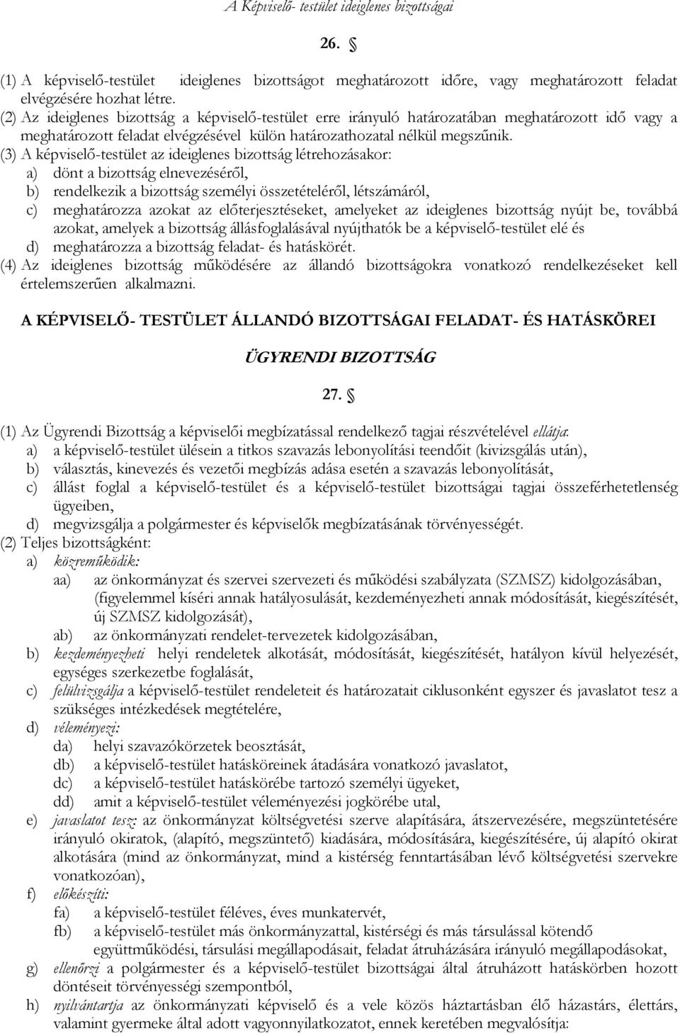 (3) A képviselő-testület az ideiglenes bizottság létrehozásakor: a) dönt a bizottság elnevezéséről, b) rendelkezik a bizottság személyi összetételéről, létszámáról, c) meghatározza azokat az