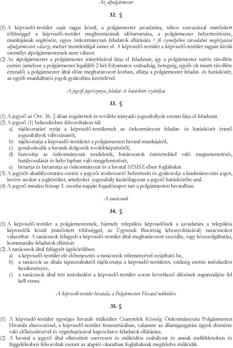 munkájának segítésére, egyes önkormányzati feladatok ellátására 1 fő személyében társadalmi megbízatású alpolgármestert választ, melyet tiszteletdíjjal ismer el.