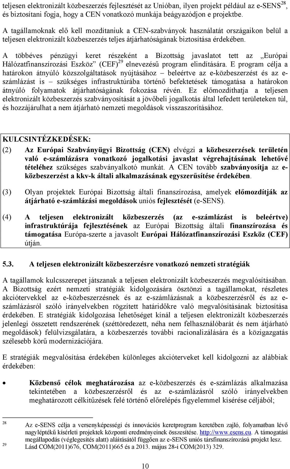 A többéves pénzügyi keret részeként a Bizottság javaslatot tett az Európai Hálózatfinanszírozási Eszköz (CEF) 29 elnevezésű program elindítására.