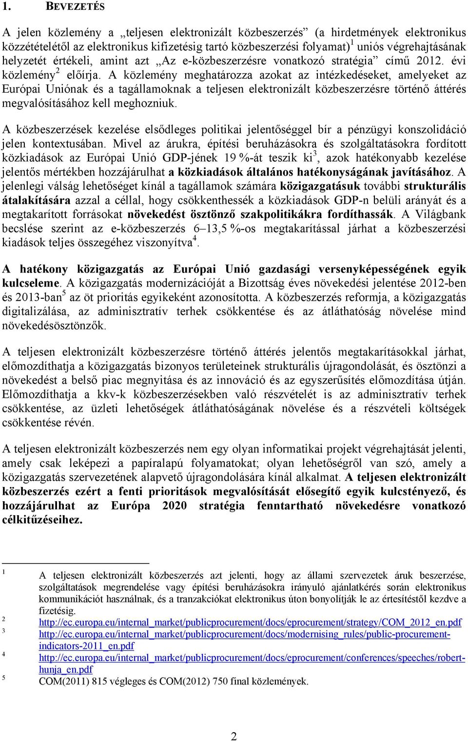 A közlemény meghatározza azokat az intézkedéseket, amelyeket az Európai Uniónak és a tagállamoknak a teljesen elektronizált közbeszerzésre történő áttérés megvalósításához kell meghozniuk.