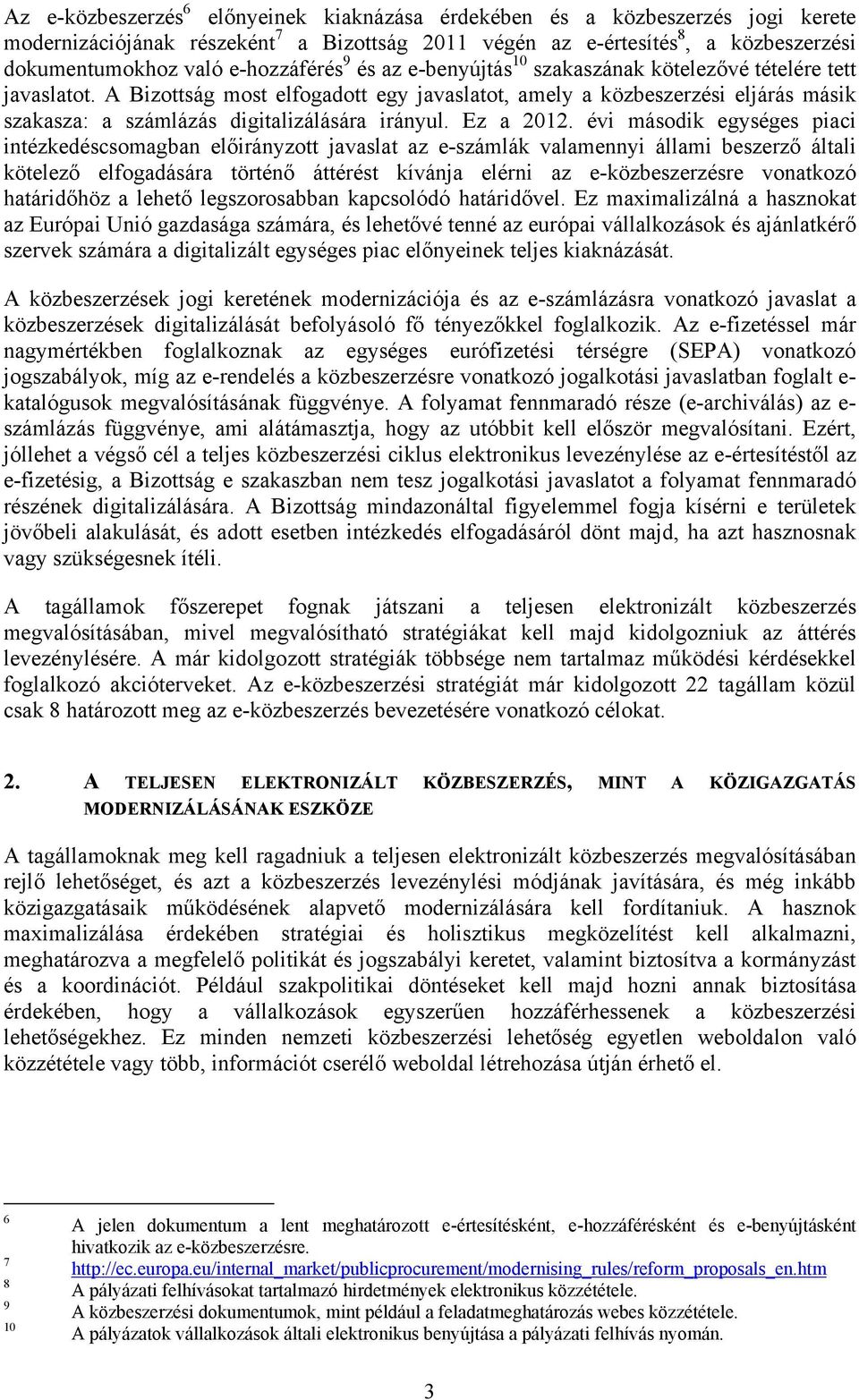 A Bizottság most elfogadott egy javaslatot, amely a közbeszerzési eljárás másik szakasza: a számlázás digitalizálására irányul. Ez a 2012.