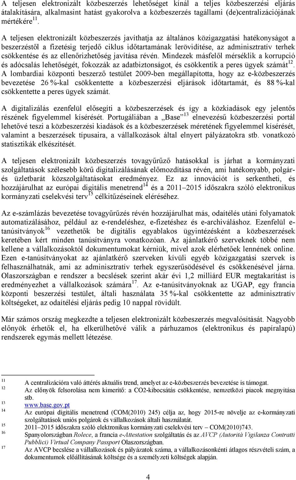 az ellenőrizhetőség javítása révén. Mindezek másfelől mérséklik a korrupció és adócsalás lehetőségét, fokozzák az adatbiztonságot, és csökkentik a peres ügyek számát 12.