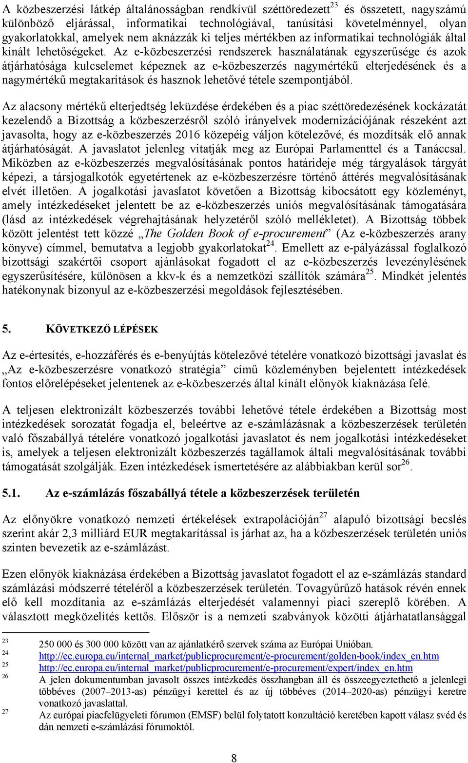 Az e-közbeszerzési rendszerek használatának egyszerűsége és azok átjárhatósága kulcselemet képeznek az e-közbeszerzés nagymértékű elterjedésének és a nagymértékű megtakarítások és hasznok lehetővé