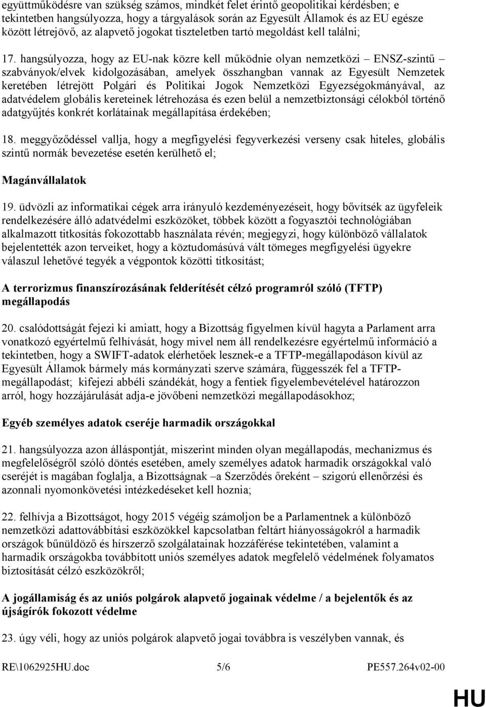 hangsúlyozza, hogy az EU-nak közre kell működnie olyan nemzetközi ENSZ-szintű szabványok/elvek kidolgozásában, amelyek összhangban vannak az Egyesült Nemzetek keretében létrejött Polgári és Politikai