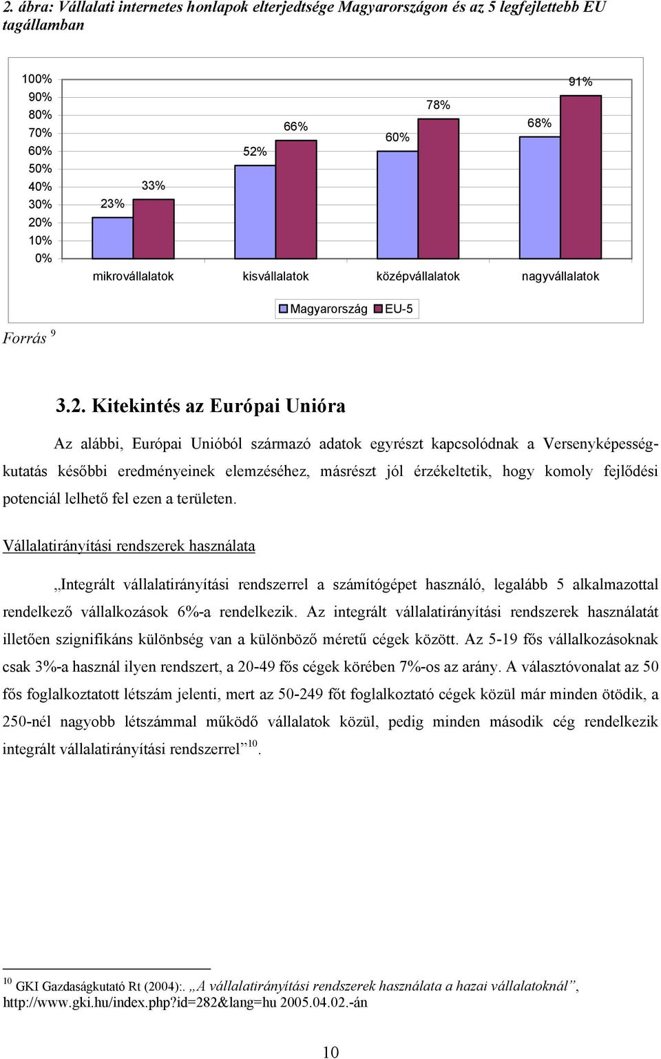 Kitekintés az Európai Unióra Az alábbi, Európai Unióból származó adatok egyrészt kapcsolódnak a Versenyképességkutatás későbbi eredményeinek elemzéséhez, másrészt jól érzékeltetik, hogy komoly