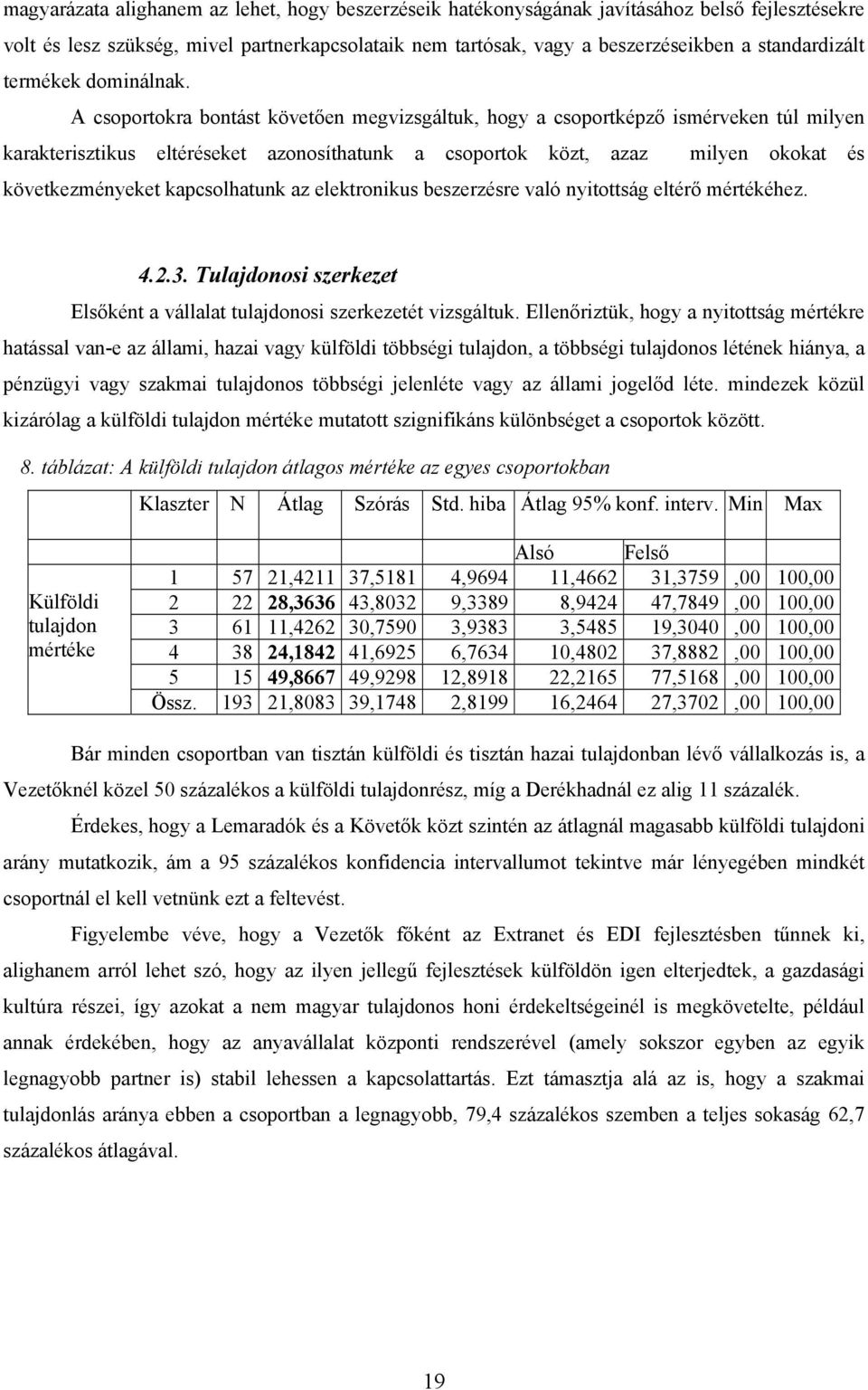 A csoportokra bontást követően megvizsgáltuk, hogy a csoportképző ismérveken túl milyen karakterisztikus eltéréseket azonosíthatunk a csoportok közt, azaz milyen okokat és következményeket