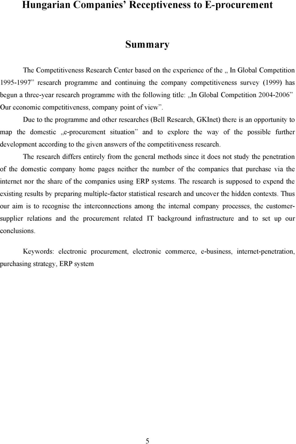 Due to the programme and other researches (Bell Research, GKInet) there is an opportunity to map the domestic e-procurement situation and to explore the way of the possible further development