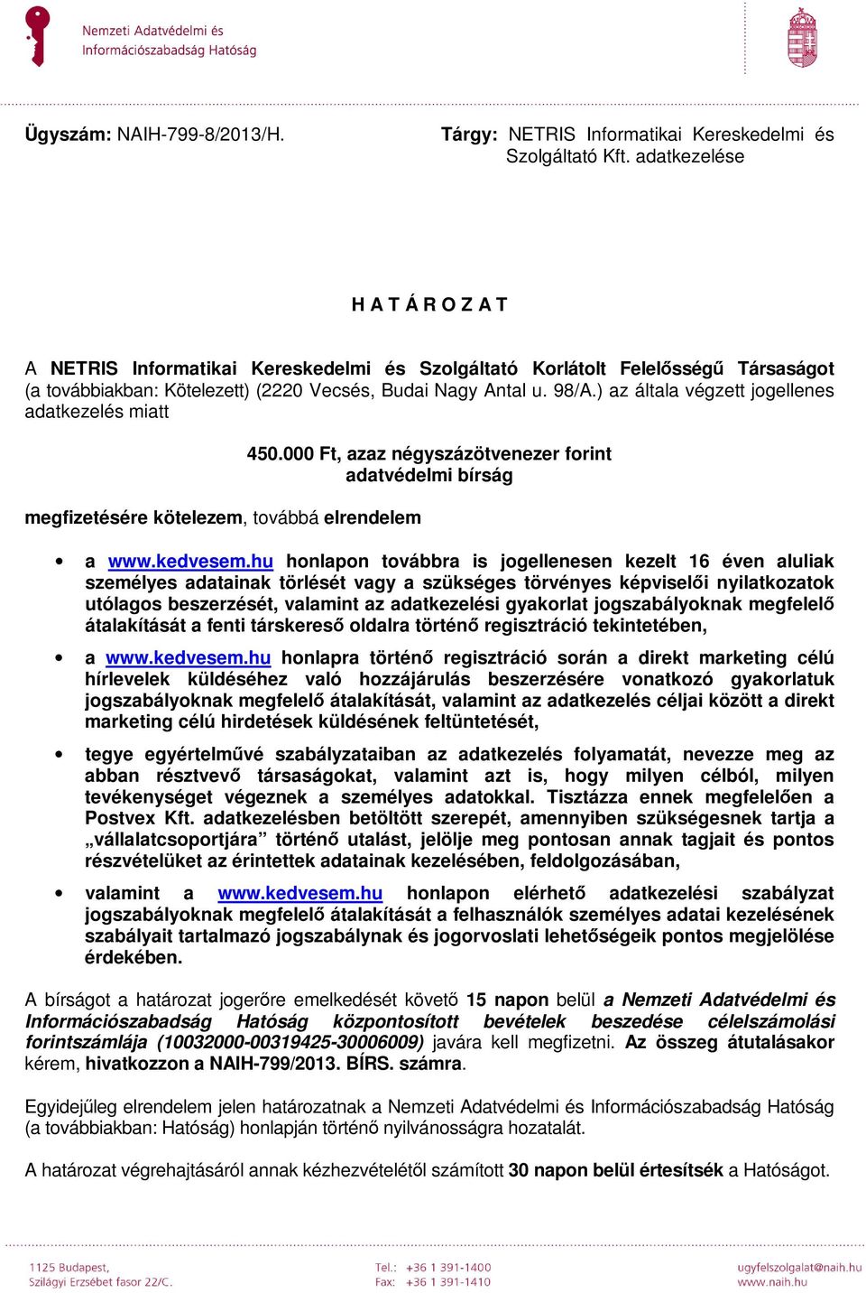 ) az általa végzett jogellenes adatkezelés miatt megfizetésére kötelezem, továbbá elrendelem 450.000 Ft, azaz négyszázötvenezer forint adatvédelmi bírság a www.kedvesem.