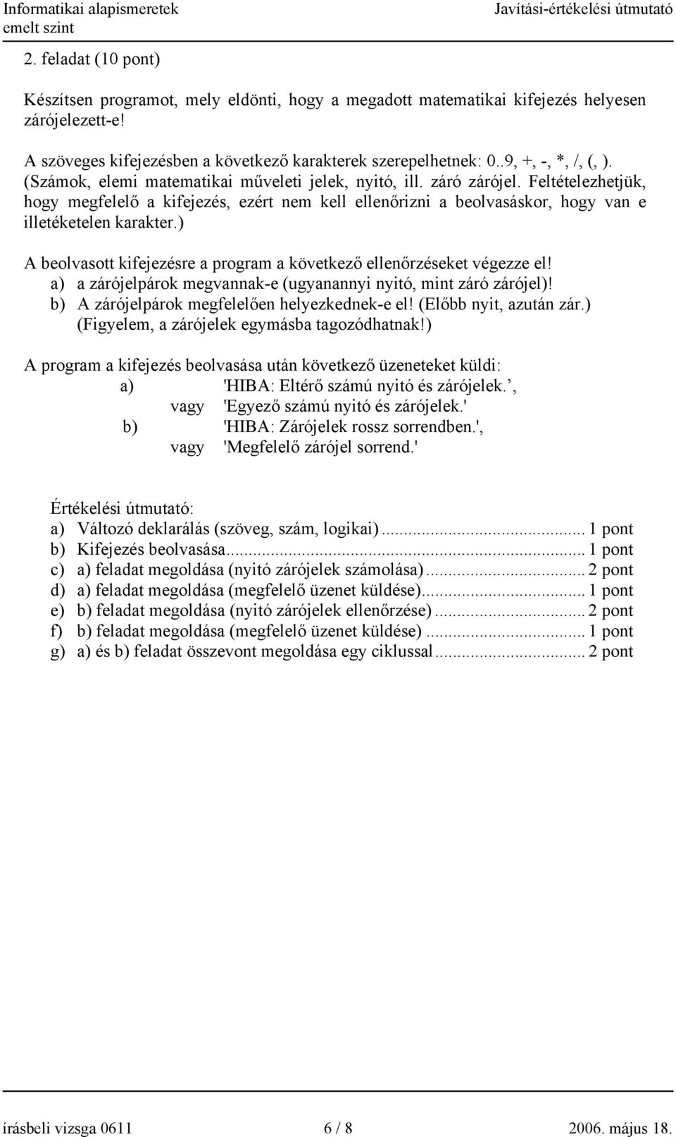 Feltételezhetjük, hogy megfelelő a kifejezés, ezért nem kell ellenőrizni a beolvasáskor, hogy van e illetéketelen karakter.) A beolvasott kifejezésre a program a következő ellenőrzéseket végezze el!