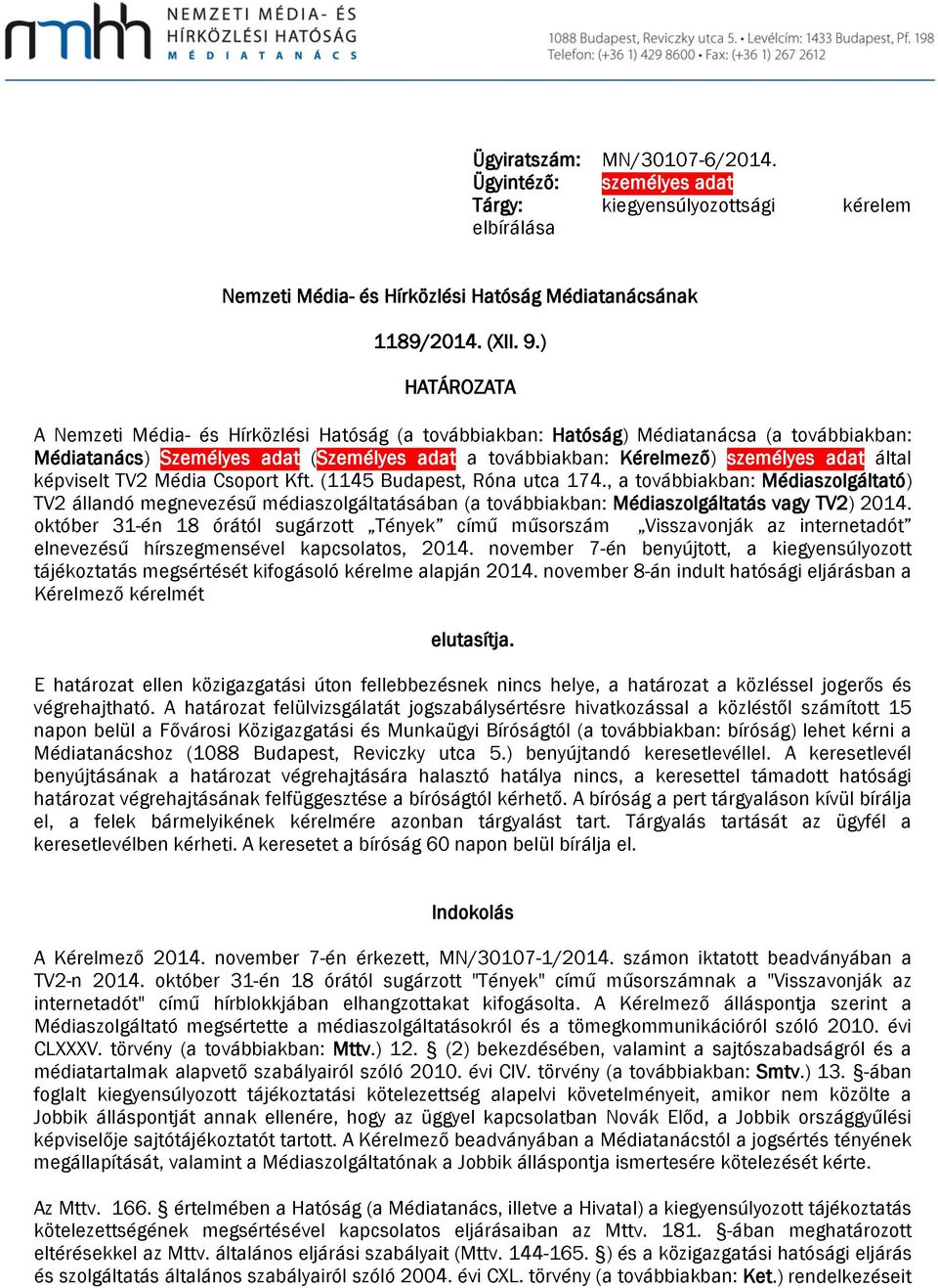 képviselt TV2 Média Csoport Kft. (1145 Budapest, Róna utca 174., a továbbiakban: Médiaszolgáltató) TV2 állandó megnevezésű médiaszolgáltatásában (a továbbiakban: Médiaszolgáltatás vagy TV2) 2014.