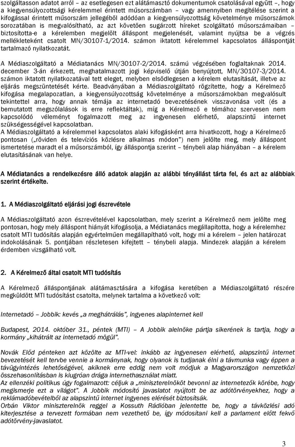 biztosította-e a kérelemben megjelölt álláspont megjelenését, valamint nyújtsa be a végzés mellékleteként csatolt MN/30107-1/2014.