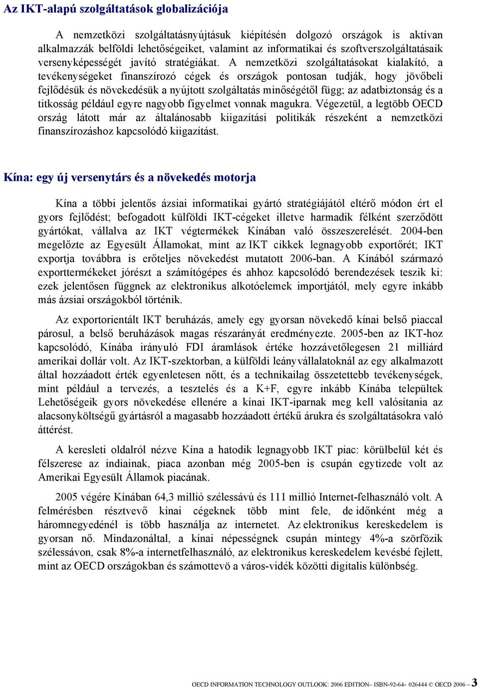 A nemzetközi szolgáltatásokat kialakító, a tevékenységeket finanszírozó cégek és országok pontosan tudják, hogy jövőbeli fejlődésük és növekedésük a nyújtott szolgáltatás minőségétől függ; az