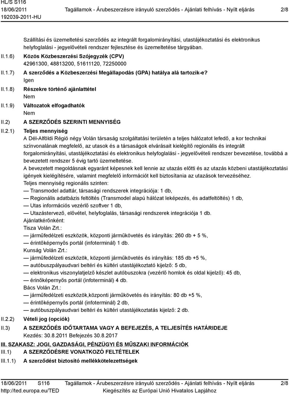 Közös Közbeszerzési Szójegyzék (CPV) 42961300, 48813200, 51611120, 72250000 A szerződés a Közbeszerzési Megállapodás (GPA) hatálya alá tartozik-e?