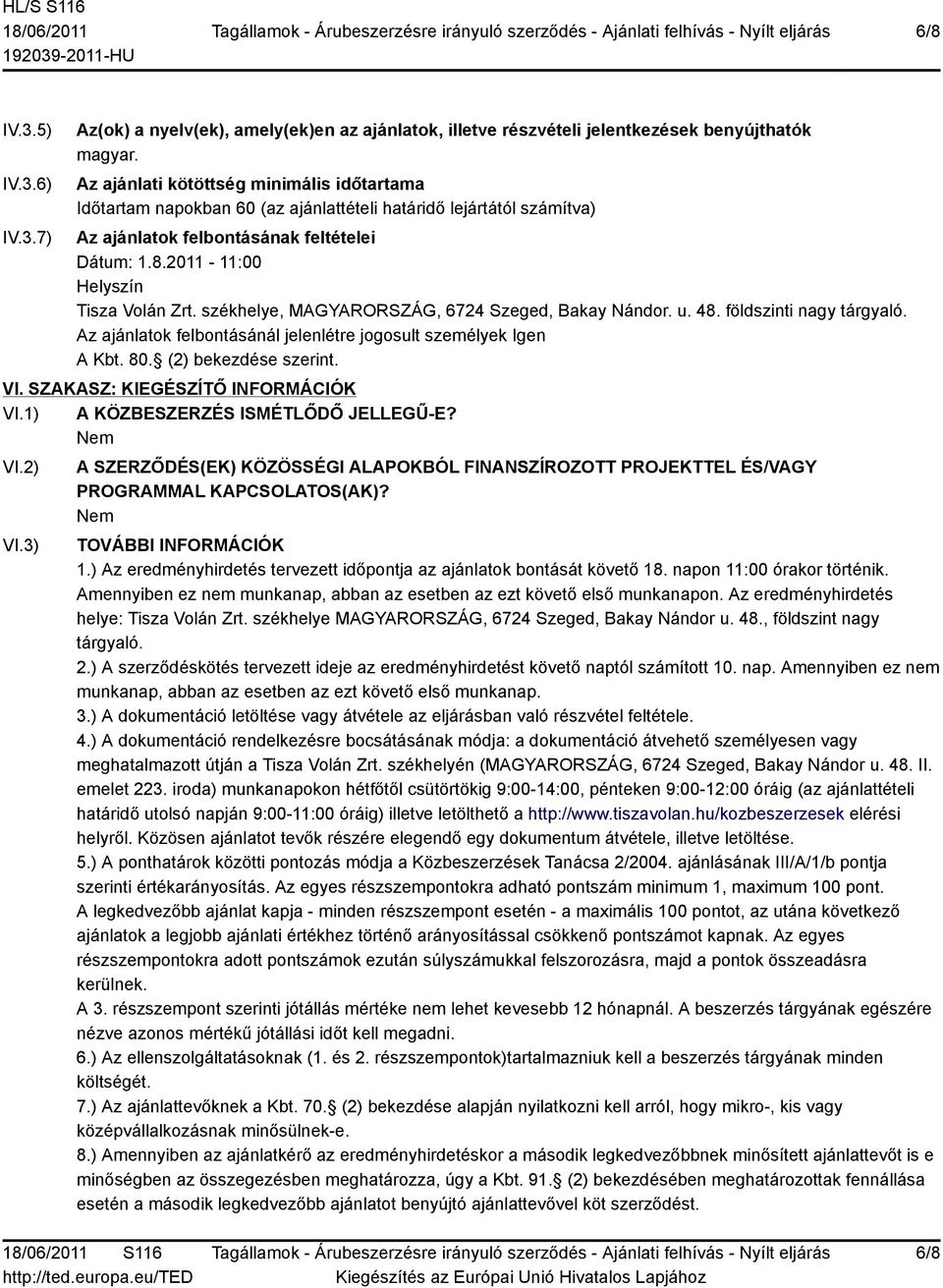 székhelye, MAGYARORSZÁG, 6724 Szeged, Bakay Nándor. u. 48. földszinti nagy tárgyaló. Az ajánlatok felbontásánál jelenlétre jogosult személyek Igen A Kbt. 80. (2) bekezdése szerint. VI.