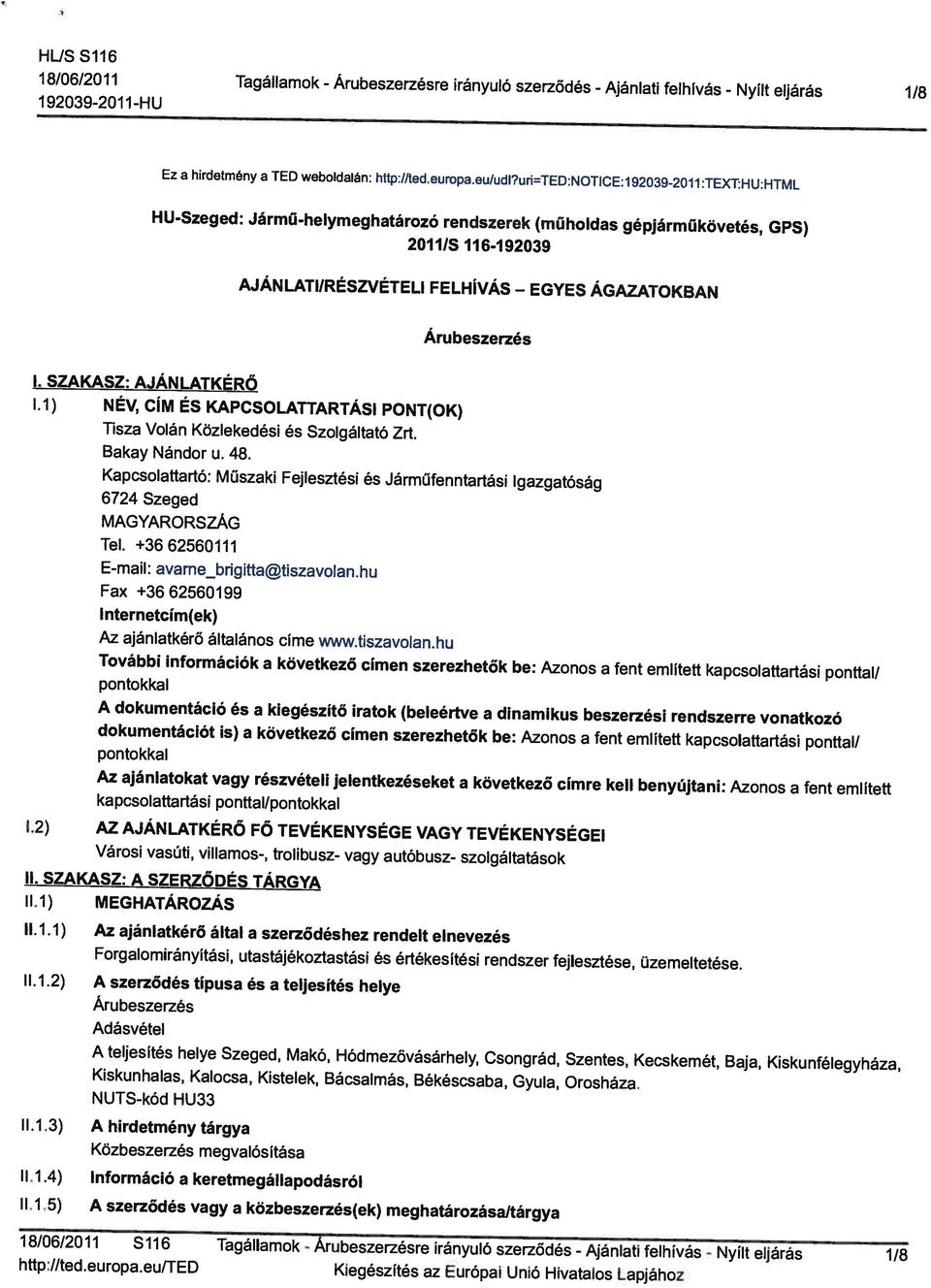 1.3) A hirdetmény tárgya 11.1.5) A szerződés vagy a közbeszerzés(ek) meghatározásaltárgya 11.1.1) Az ajánlatkérő által a szerződéshez rendelt elnevezés 11.1.2) A szerződés típusa és a teljesítés helye 11.