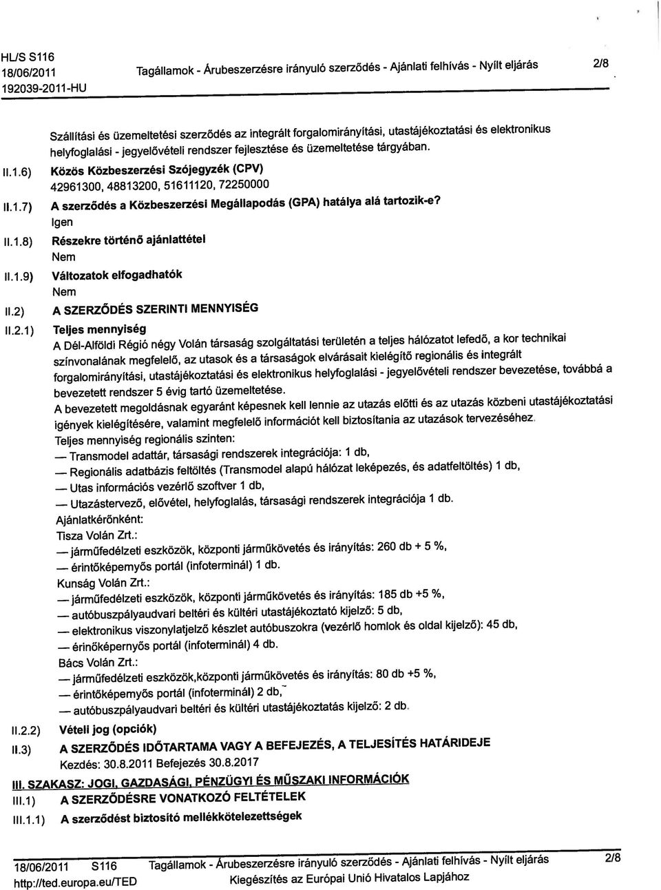 euíted Kiegészítés az Európai Unió Hivatalos Lapjához 11.2.2) Vételi Jog (opciók) 11.3) A SZERZŐDÉS IDŐTARTAMA VAGY A BEFEJEZÉS, A TELJESÍTÉS HATÁRIDEJE III. SZAKASZ: JOGI, GAZDASÁGI.