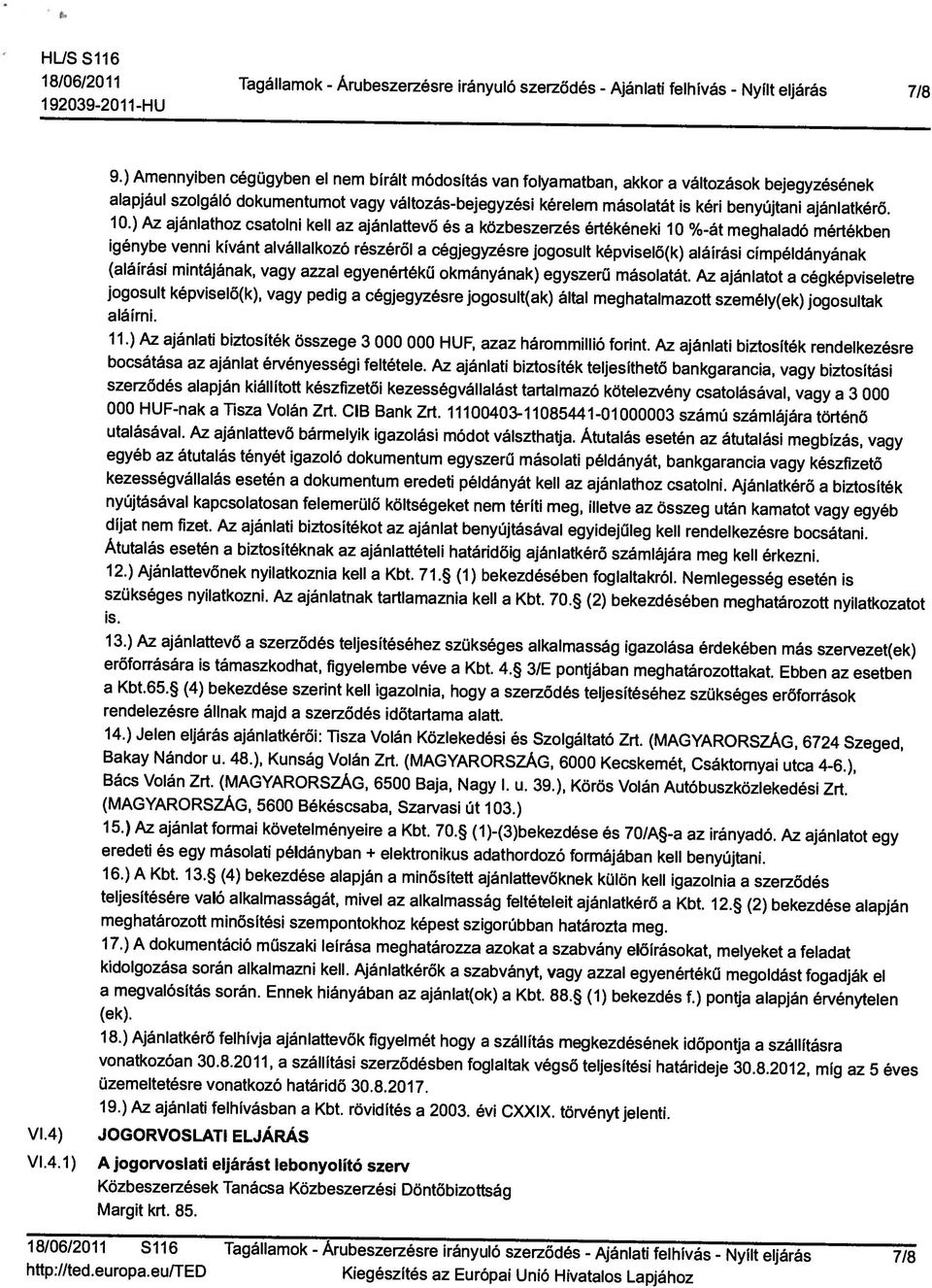 Az ajánlatot a cégképviseletre jogosult képviselő(k), vagy pedig a cégjegyzésre jogosult(ak) által meghatalmazott személy(ek) jogosultak 10.