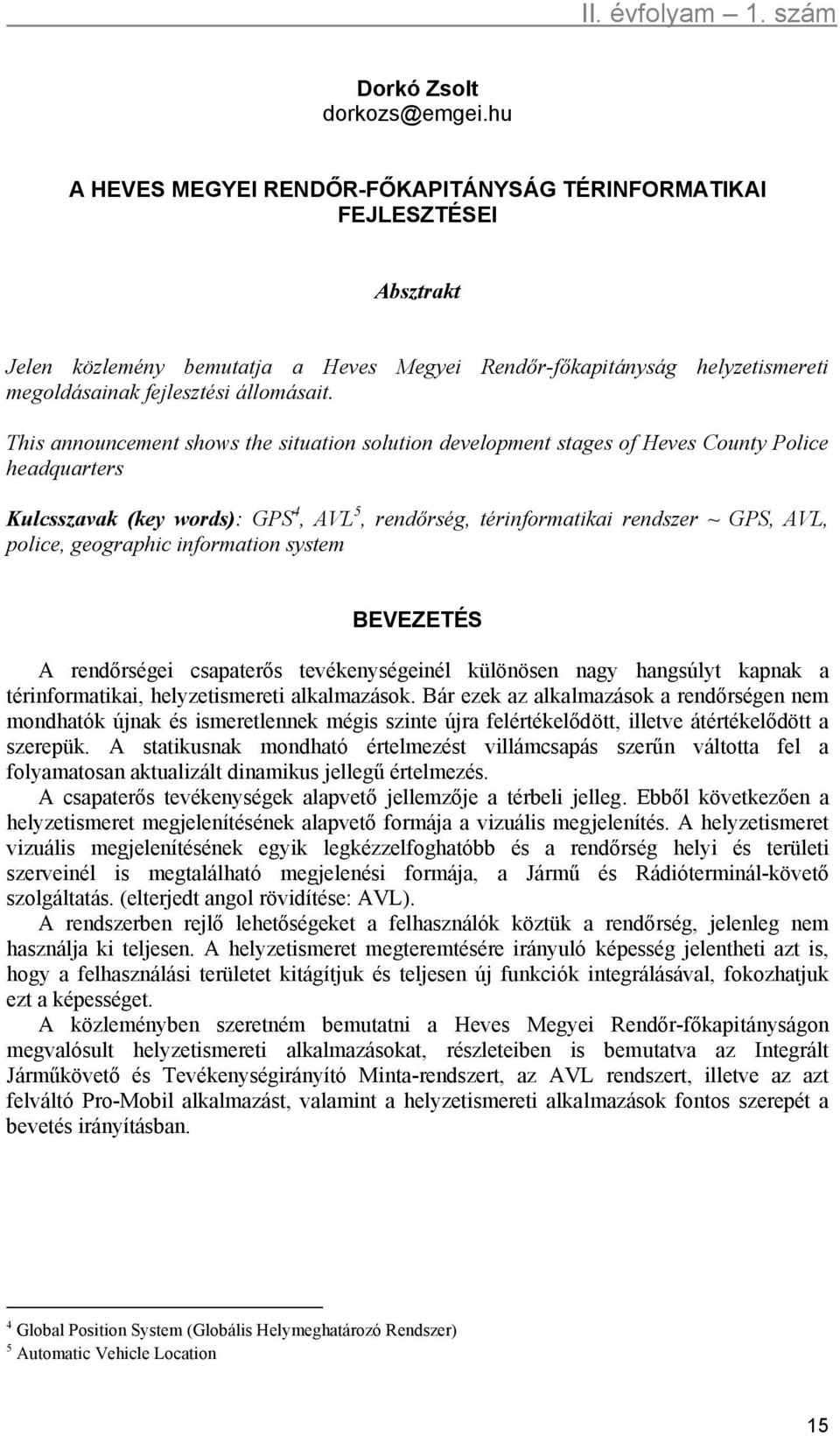 This announcement shows the situation solution development stages of Heves County Police headquarters Kulcsszavak (key words): GPS 4, AVL 5, rendőrség, térinformatikai rendszer ~ GPS, AVL, police,