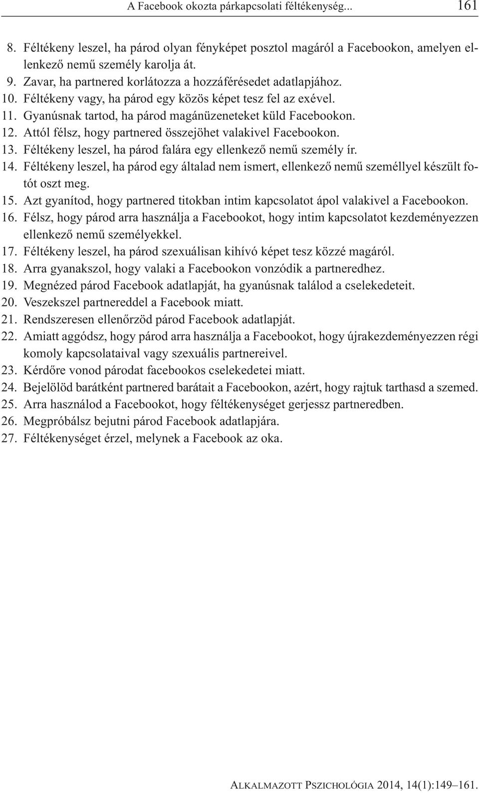 Attól félsz, hogy partnered összejöhet valakivel Facebookon. 13. Féltékeny leszel, ha párod falára egy ellenkező nemű személy ír. 14.