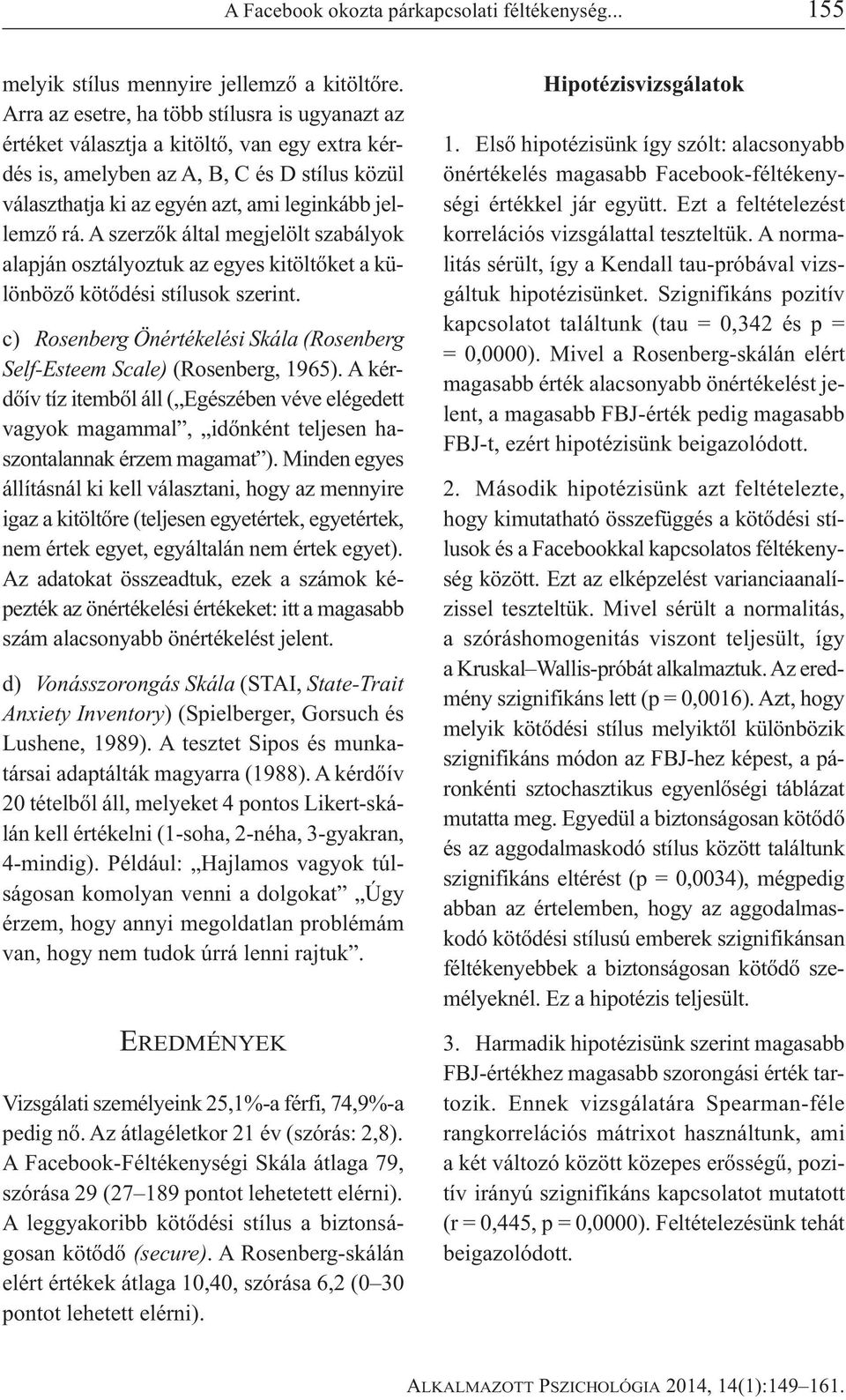 A szerzők által megjelölt szabályok alapján osztályoztuk az egyes kitöltőket a különböző kötődési stílusok szerint. c) Rosenberg Önértékelési Skála (Rosenberg Self-Esteem Scale) (Rosenberg, 1965).